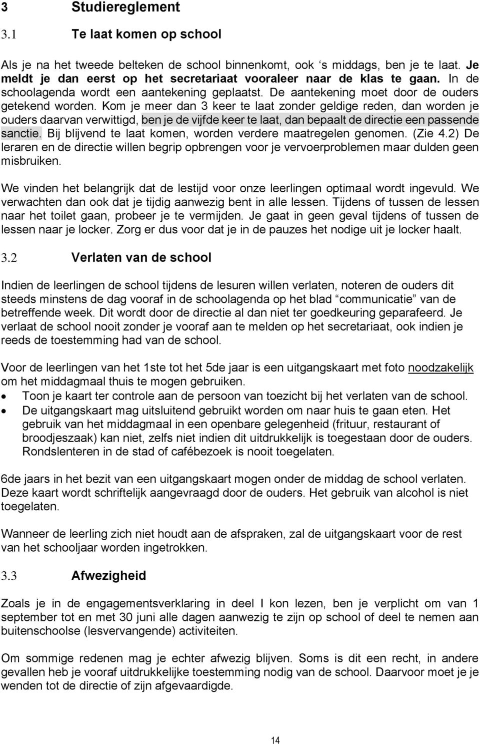 Kom je meer dan 3 keer te laat zonder geldige reden, dan worden je ouders daarvan verwittigd, ben je de vijfde keer te laat, dan bepaalt de directie een passende sanctie.