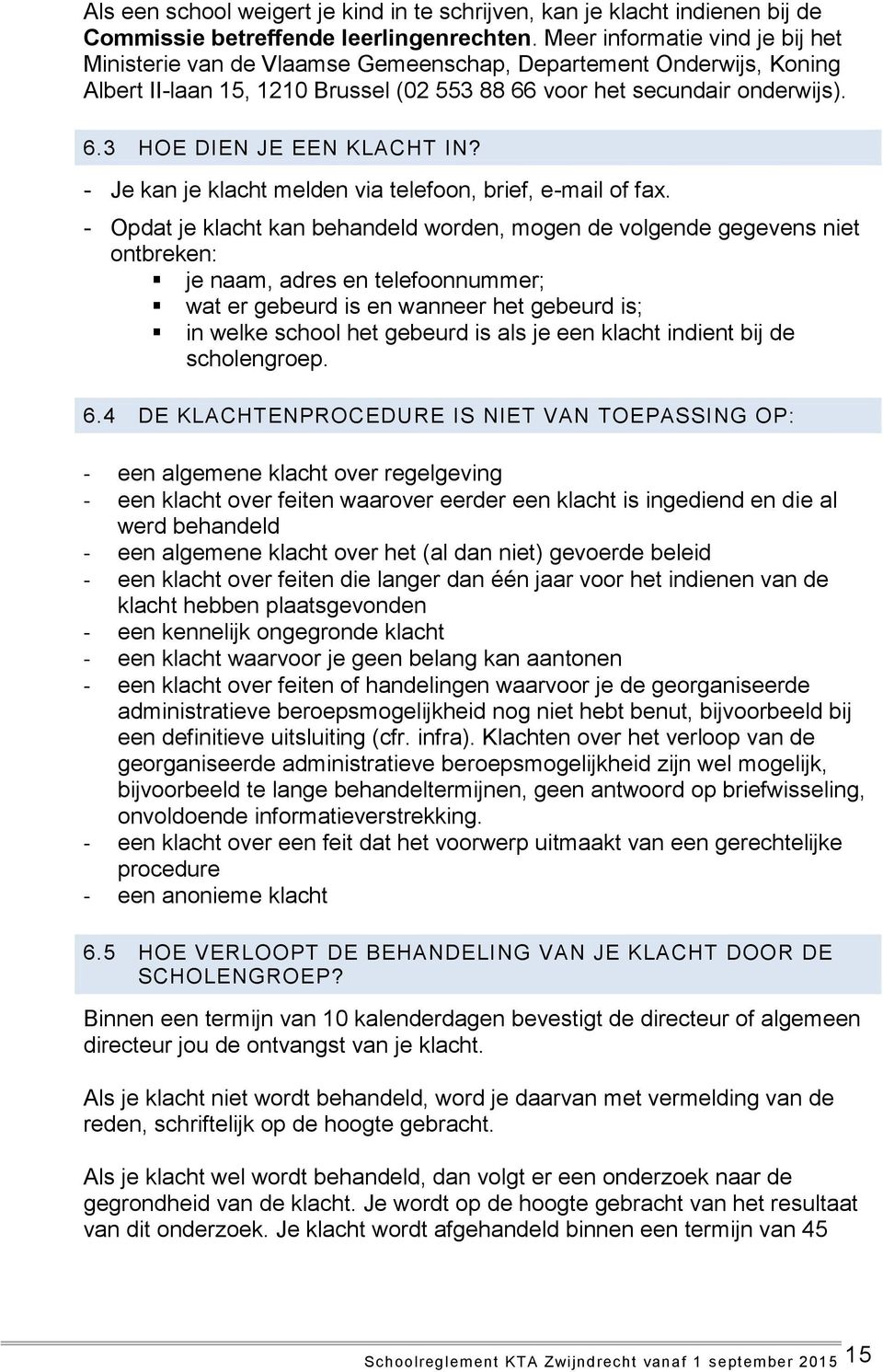 - Je kan je klacht melden via telefoon, brief, e-mail of fax.