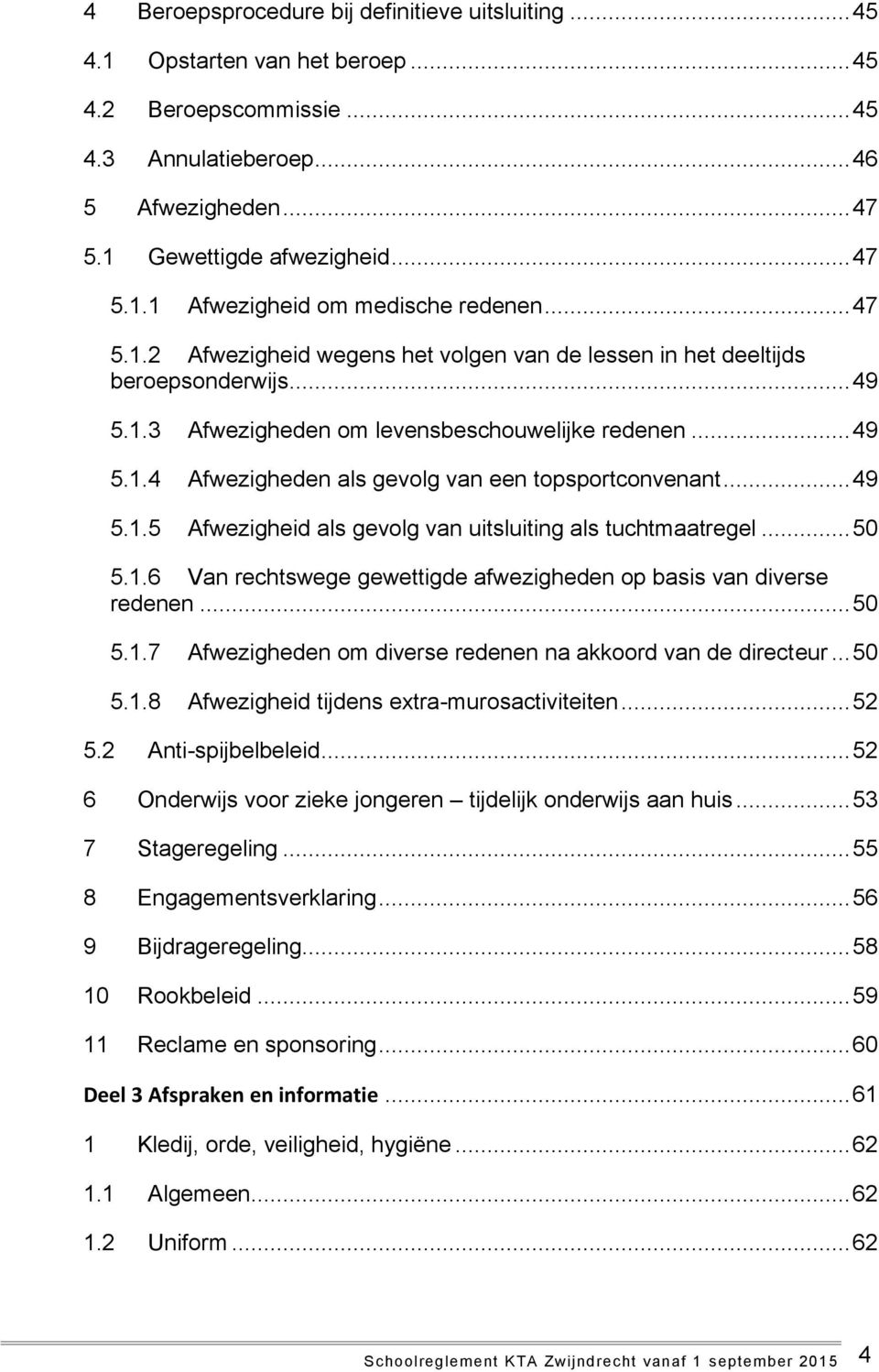 .. 49 5.1.5 Afwezigheid als gevolg van uitsluiting als tuchtmaatregel... 50 5.1.6 Van rechtswege gewettigde afwezigheden op basis van diverse redenen... 50 5.1.7 Afwezigheden om diverse redenen na akkoord van de directeur.