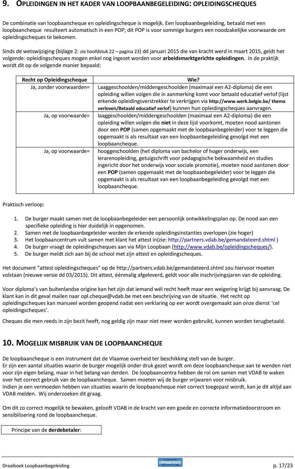 Sinds de wetswijziging (bijlage 2: zie hoofdstuk 22 pagina 23) dd januari 2015 die van kracht werd in maart 2015, geldt het volgende: opleidingscheques mogen enkel nog ingezet worden voor