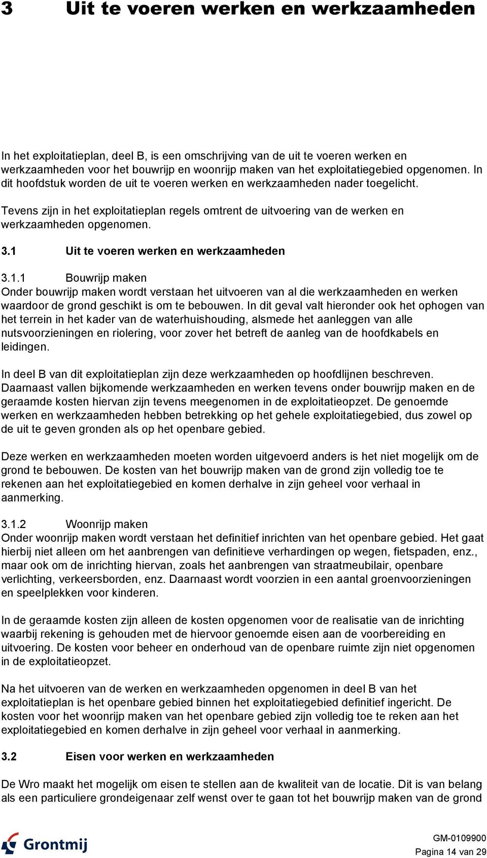 1 Uit te voeren werken en werkzaamheden 3.1.1 Bouwrijp maken Onder bouwrijp maken wordt verstaan het uitvoeren van al die werkzaamheden en werken waardoor de grond geschikt is om te bebouwen.