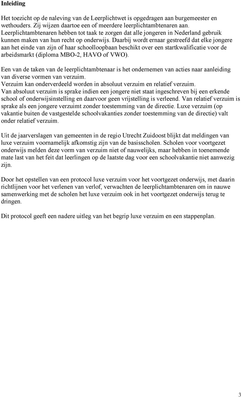 Daarbij wordt ernaar gestreefd dat elke jongere aan het einde van zijn of haar schoolloopbaan beschikt over een startkwalificatie voor de arbeidsmarkt (diploma MBO-2, HAVO of VWO).