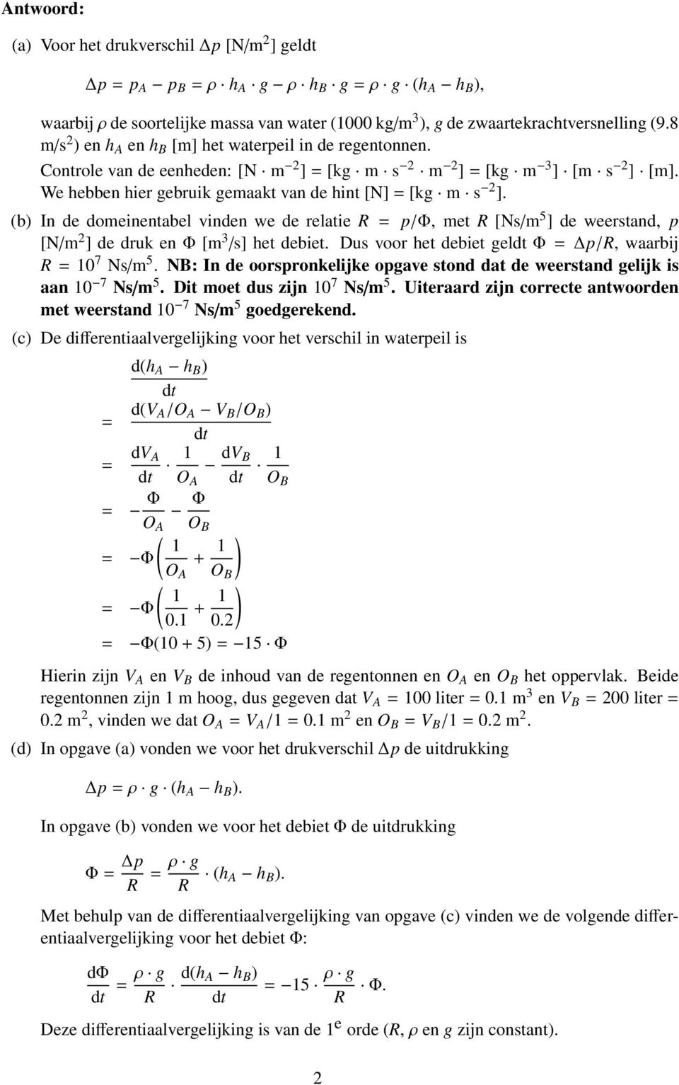 (b) In de domeinentabel vinden we de relatie R p/φ, met R [Ns/m 5 ] de weerstand, p [N/m ] de druk en Φ [m /s] het debiet. Dus voor het debiet gel Φ p/r, waarbij R 7 Ns/m 5.