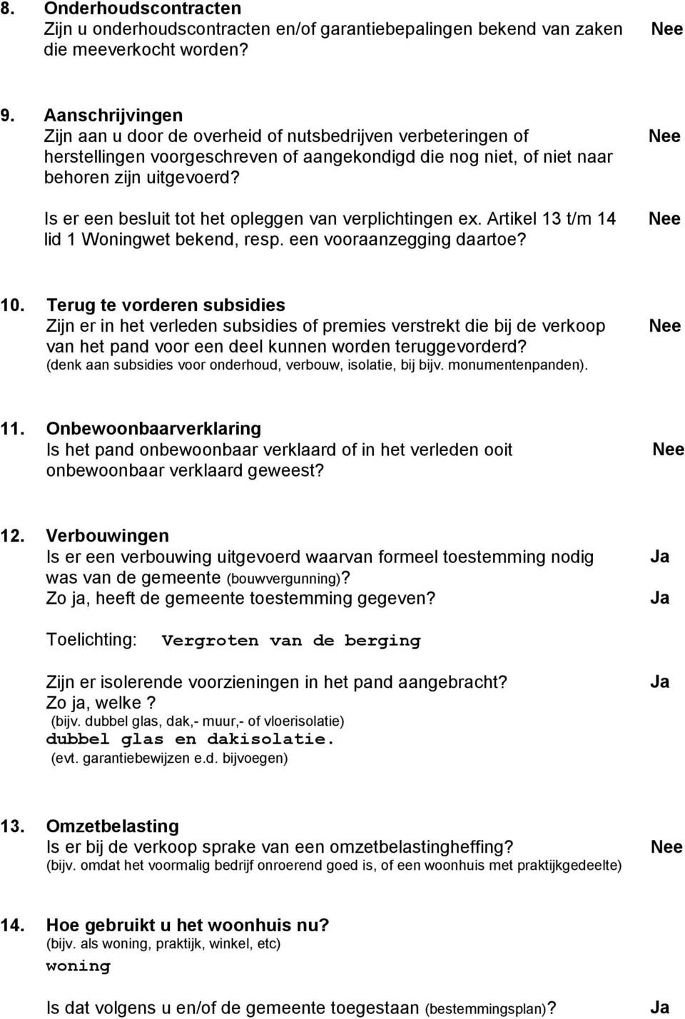 Is er een besluit tot het opleggen van verplichtingen ex. Artikel 13 t/m 14 lid 1 Woningwet bekend, resp. een vooraanzegging daartoe? 10.