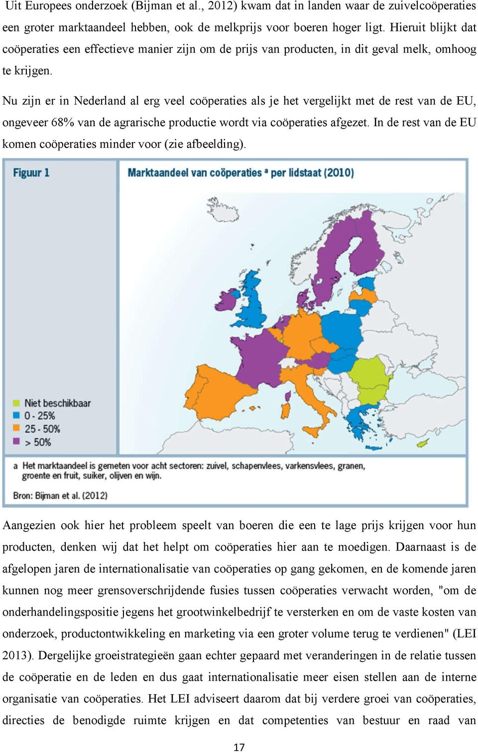 Nu zijn er in Nederland al erg veel coöperaties als je het vergelijkt met de rest van de EU, ongeveer 68% van de agrarische productie wordt via coöperaties afgezet.