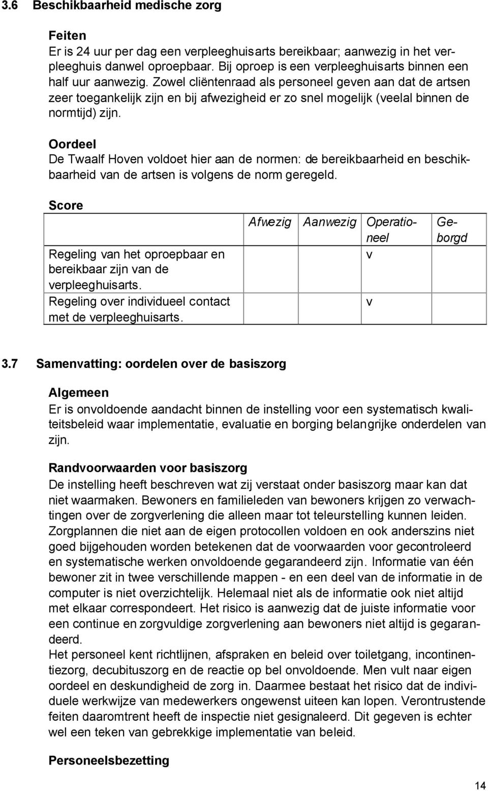 Zowel cliëntenraad als personeel geven aan dat de artsen zeer toegankelijk zijn en bij afwezigheid er zo snel mogelijk (veelal binnen de normtijd) zijn.