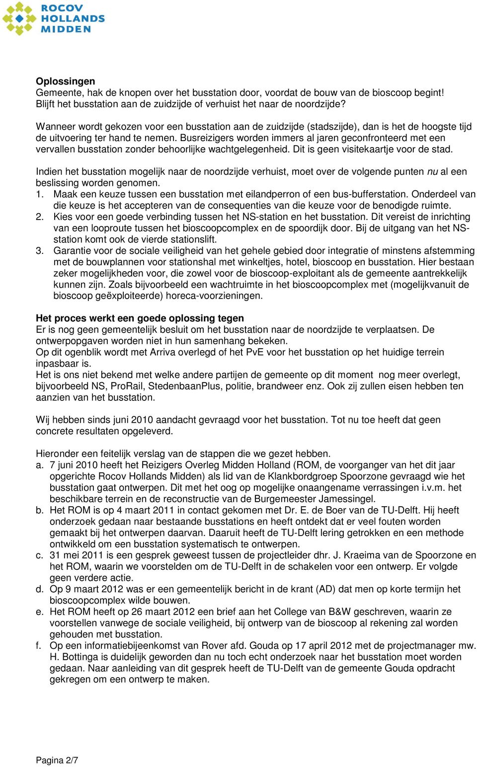 Busreizigers worden immers al jaren geconfronteerd met een vervallen station zonder behoorlijke wachtgelegenheid. Dit is geen visitekaartje voor de stad.