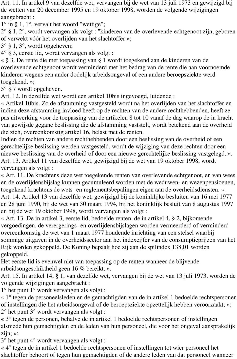 vervalt het woord "wettige"; 2 1, 2, wordt vervangen als volgt : "kinderen van de overlevende echtgenoot zijn, geboren of verwekt vóór het overlijden van het slachtoffer»; 3 1, 3, wordt opgeheven; 4