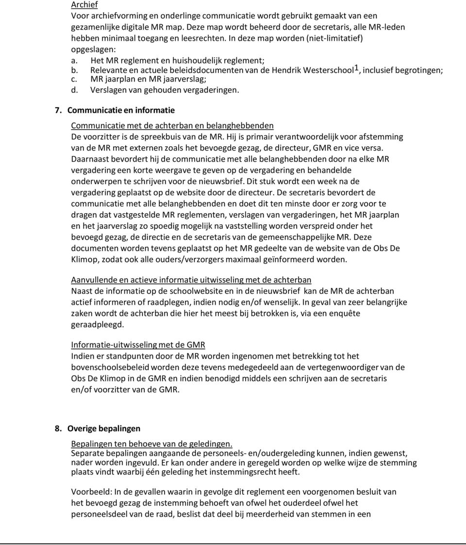 Relevante en actuele beleidsdocumenten van de Hendrik Westerschool 1, inclusief begrotingen; c. MR jaarplan en MR jaarverslag; d. Verslagen van gehouden vergaderingen. 7.