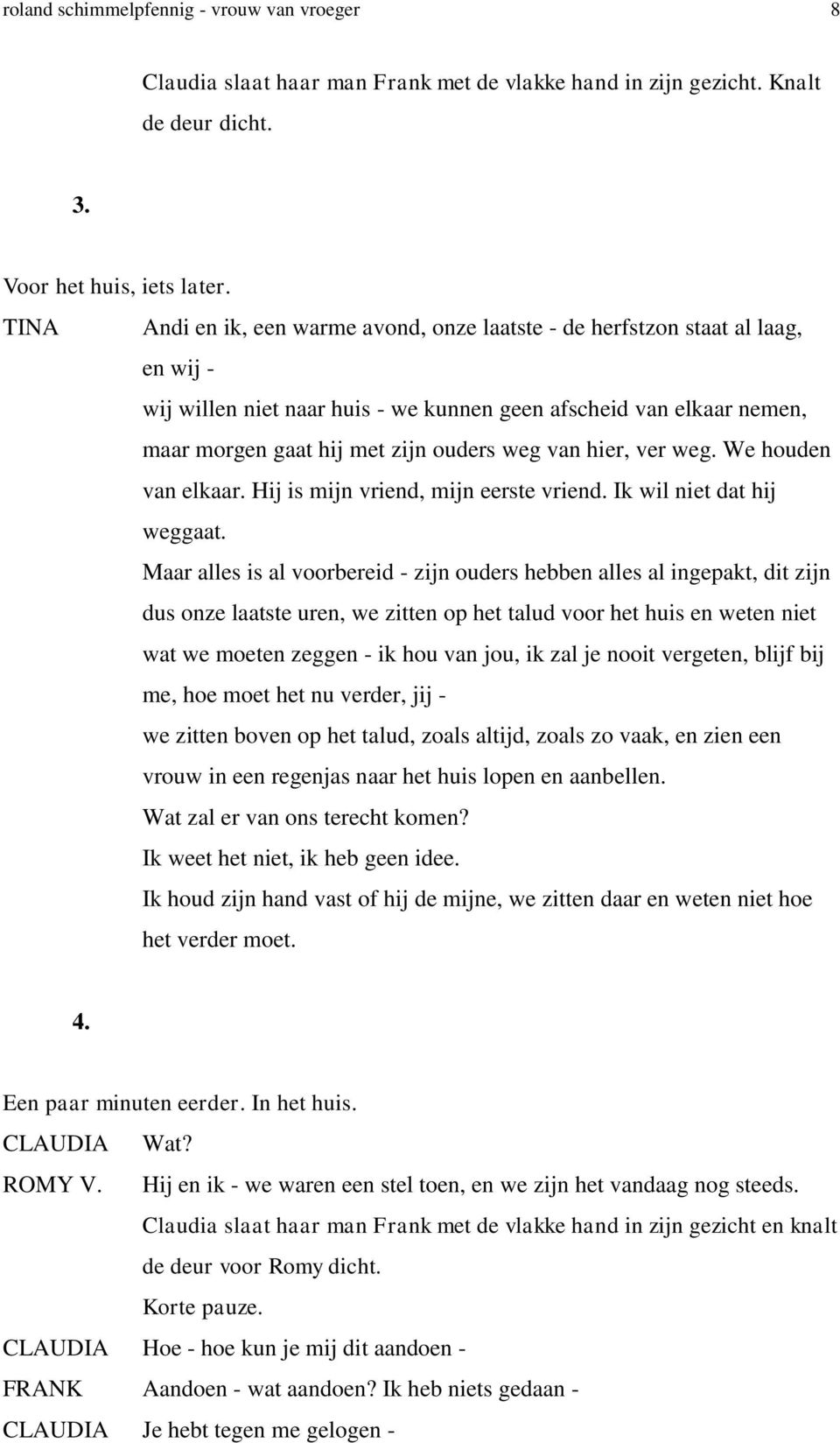 van hier, ver weg. We houden van elkaar. Hij is mijn vriend, mijn eerste vriend. Ik wil niet dat hij weggaat.