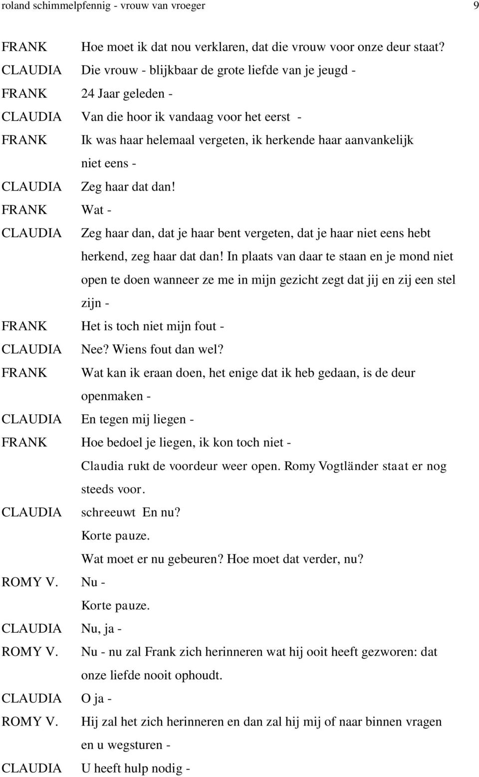 aanvankelijk niet eens - CLAUDIA Zeg haar dat dan! FRANK Wat - CLAUDIA Zeg haar dan, dat je haar bent vergeten, dat je haar niet eens hebt herkend, zeg haar dat dan!