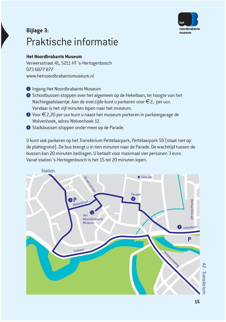 Vandaar is het vijf minuten lopen naar het museum. 3 Voor h2,20 per uur kunt u naast het museum parkeren in parkeergarage de Wolvenhoek, adres Wolvenhoek 12.