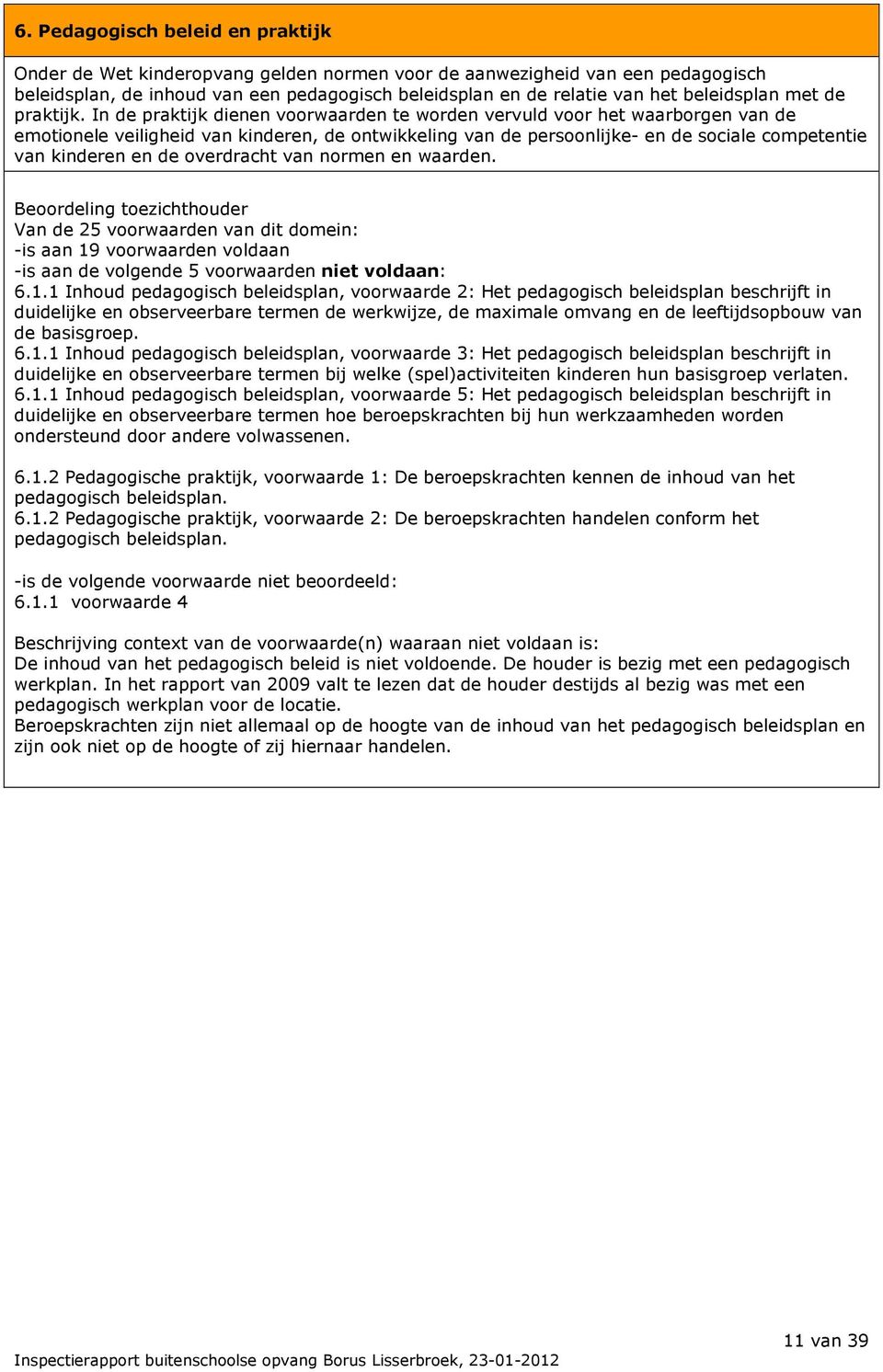 In de praktijk dienen voorwaarden te worden vervuld voor het waarborgen van de emotionele veiligheid van kinderen, de ontwikkeling van de persoonlijke- en de sociale competentie van kinderen en de