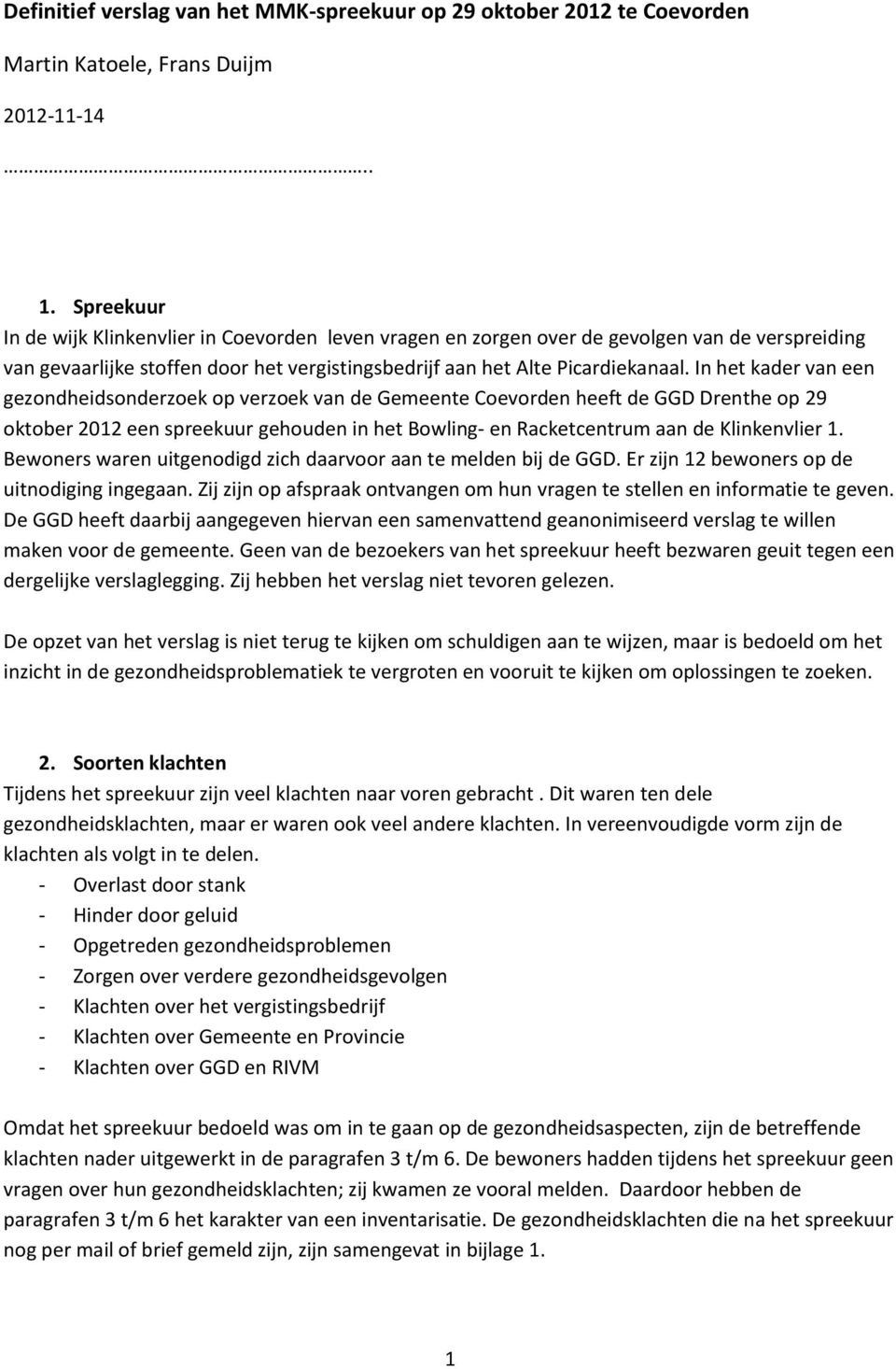 In het kader van een gezondheidsonderzoek op verzoek van de Gemeente Coevorden heeft de GGD Drenthe op 29 oktober 2012 een spreekuur gehouden in het Bowling- en Racketcentrum aan de Klinkenvlier 1.