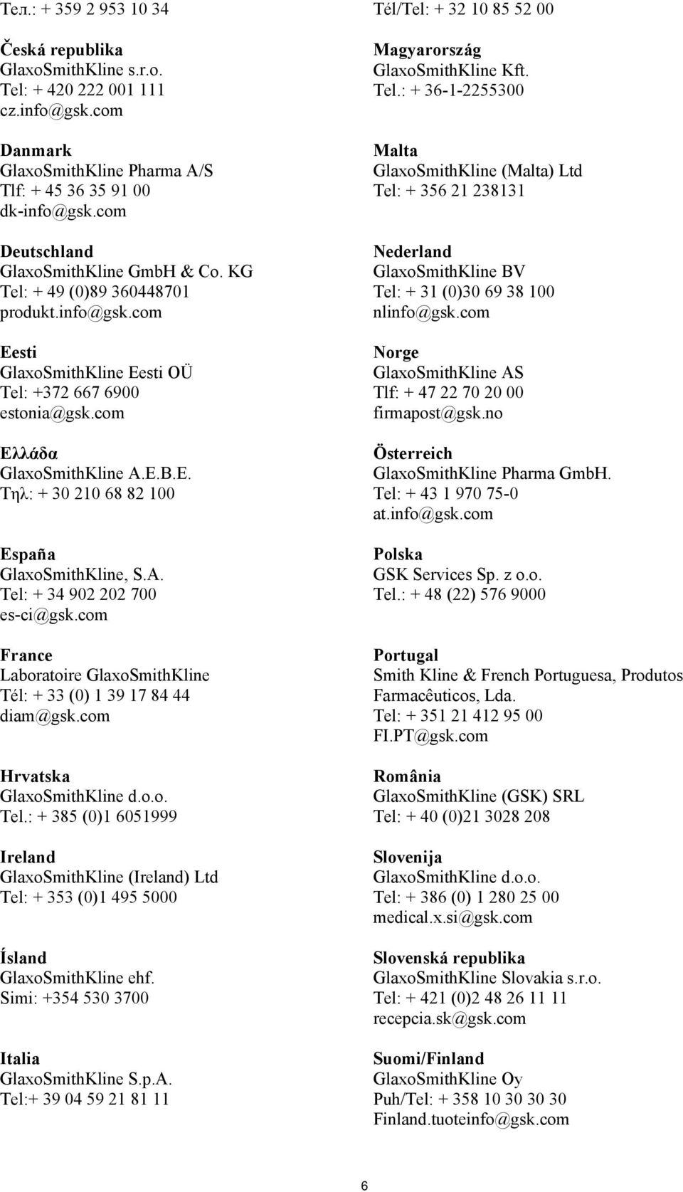 A. Tel: + 34 902 202 700 es-ci@gsk.com France Laboratoire GlaxoSmithKline Tél: + 33 (0) 1 39 17 84 44 diam@gsk.com Hrvatska GlaxoSmithKline d.o.o. Tel.: + 385 (0)1 6051999 Ireland GlaxoSmithKline (Ireland) Ltd Tel: + 353 (0)1 495 5000 Ísland GlaxoSmithKline ehf.