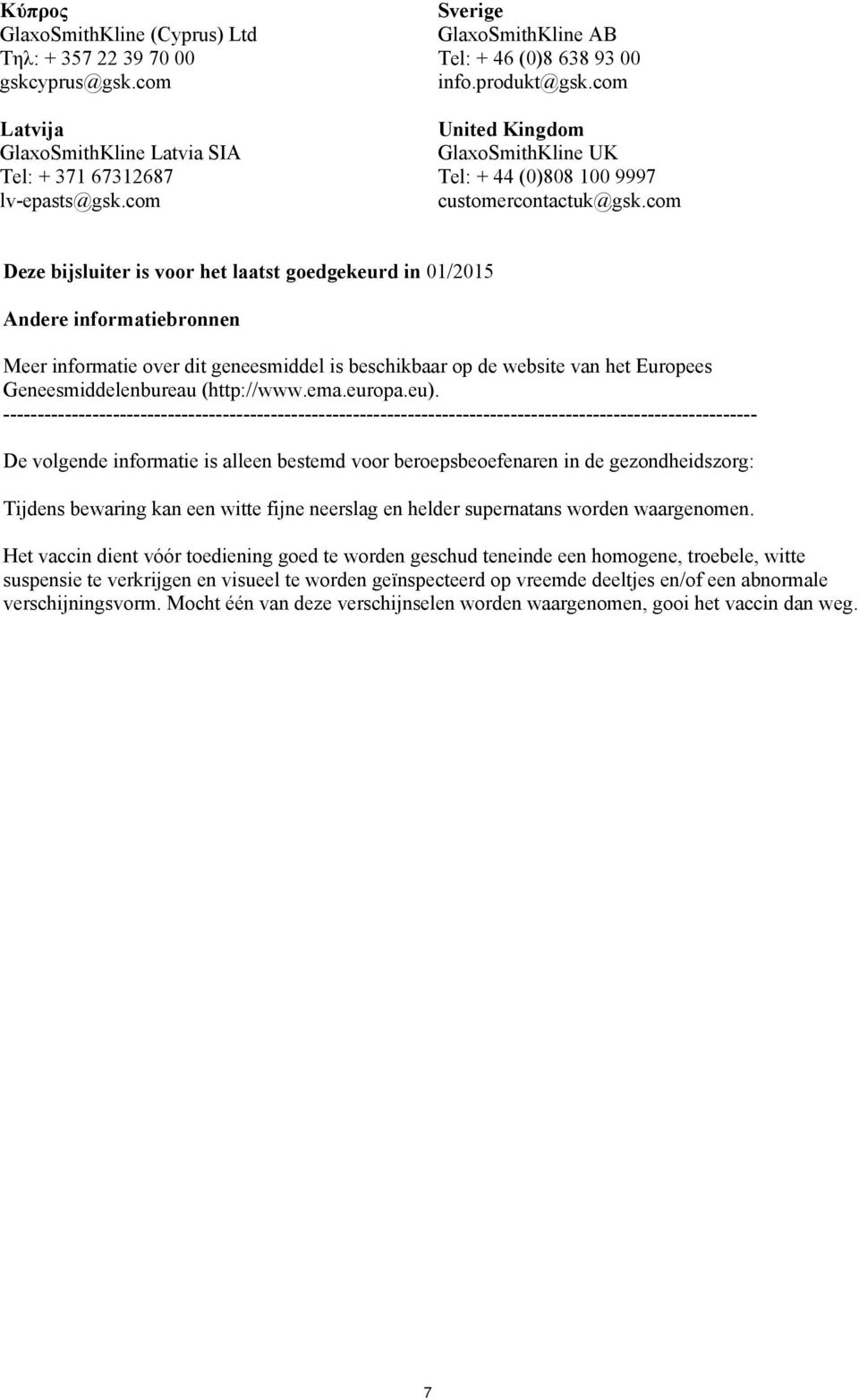 com Deze bijsluiter is voor het laatst goedgekeurd in 01/2015 Andere informatiebronnen Meer informatie over dit geneesmiddel is beschikbaar op de website van het Europees Geneesmiddelenbureau