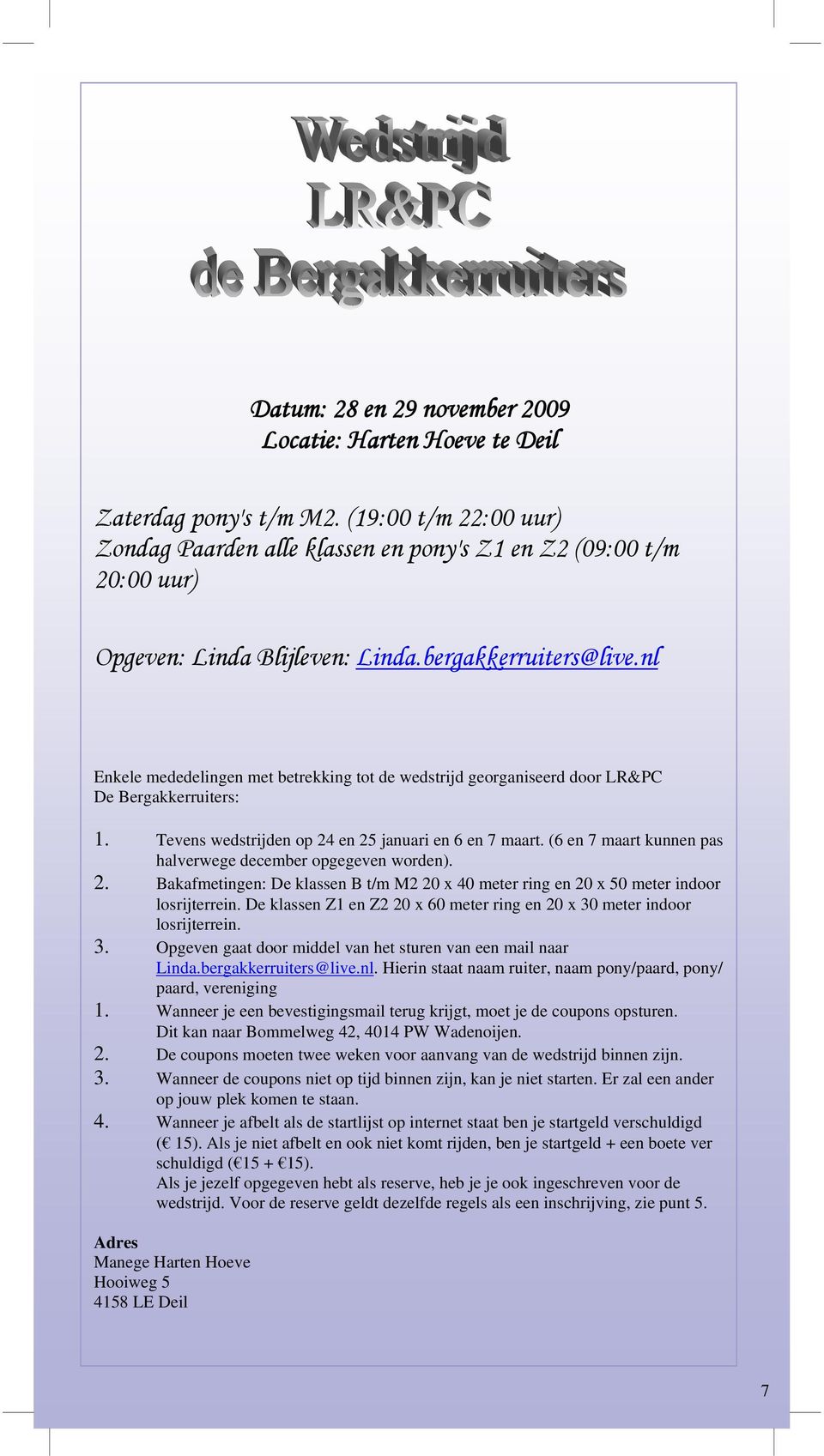 nl Enkele mededelingen met betrekking tot de wedstrijd georganiseerd door LR&PC De Bergakkerruiters: 1. Tevens wedstrijden op 24 en 25 januari en 6 en 7 maart.