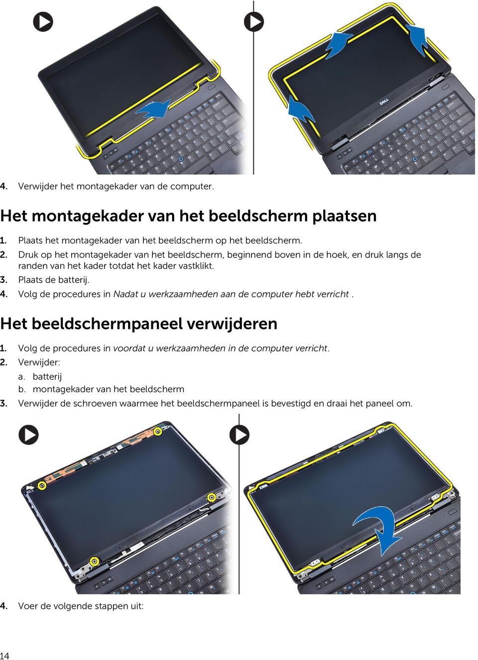 Volg de procedures in Nadat u werkzaamheden aan de computer hebt verricht. Het beeldschermpaneel verwijderen 1.