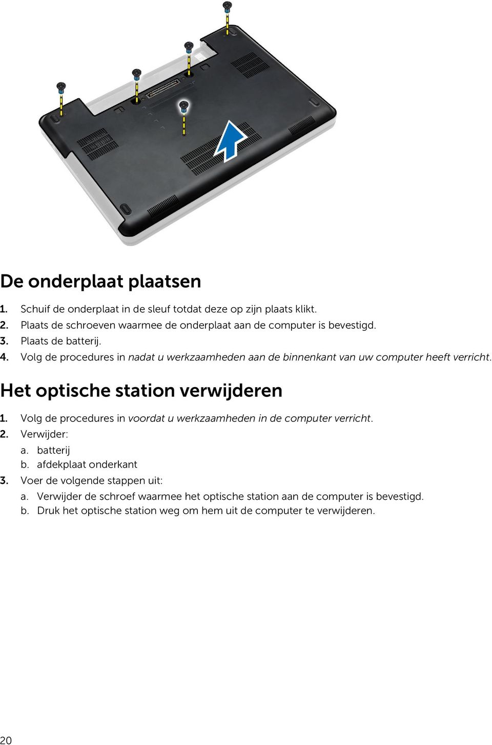 Volg de procedures in nadat u werkzaamheden aan de binnenkant van uw computer heeft verricht. Het optische station verwijderen 1.