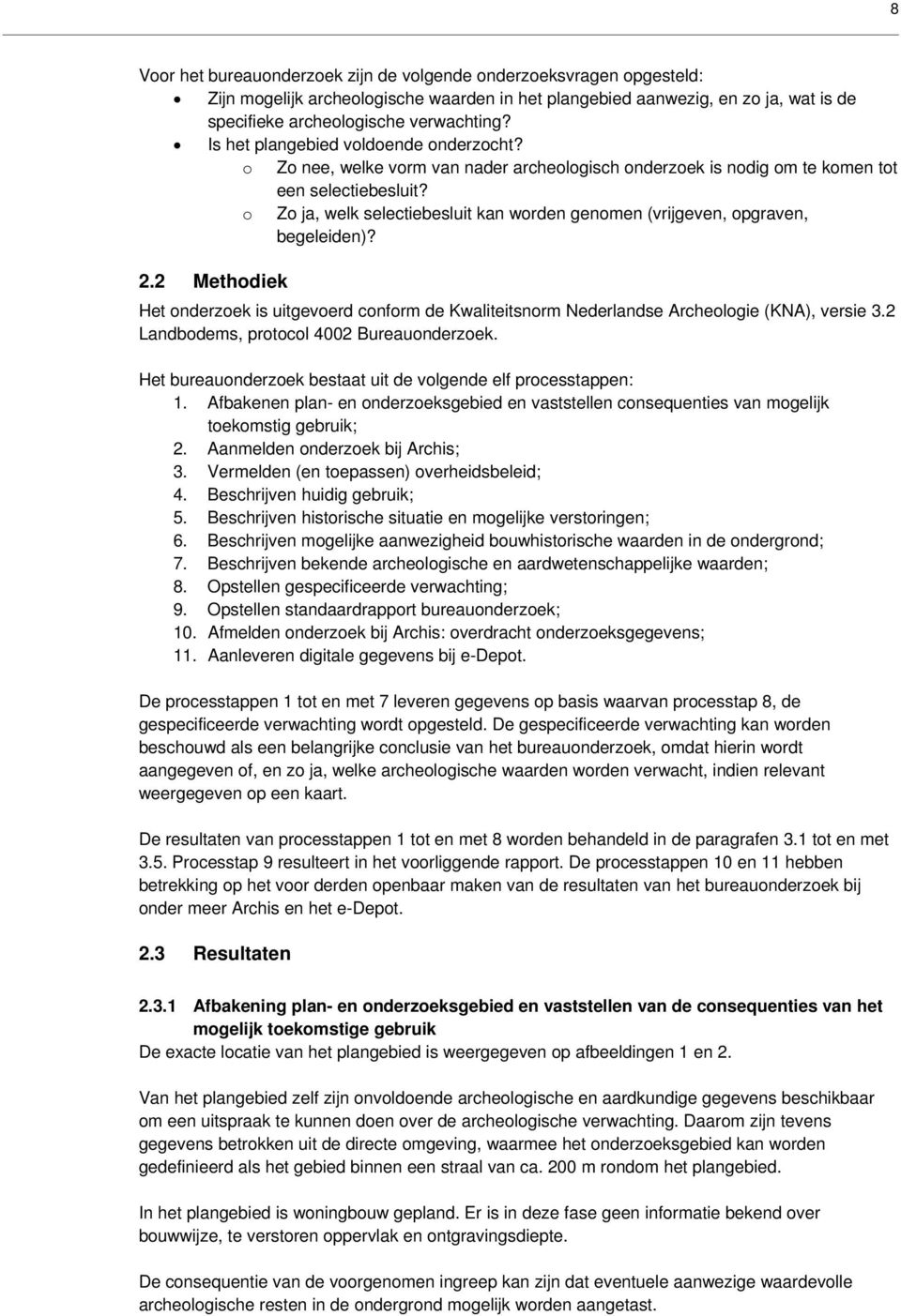 o Zo ja, welk selectiebesluit kan worden genomen (vrijgeven, opgraven, begeleiden)? 2.2 Methodiek Het onderzoek is uitgevoerd conform de Kwaliteitsnorm Nederlandse Archeologie (KNA), versie 3.