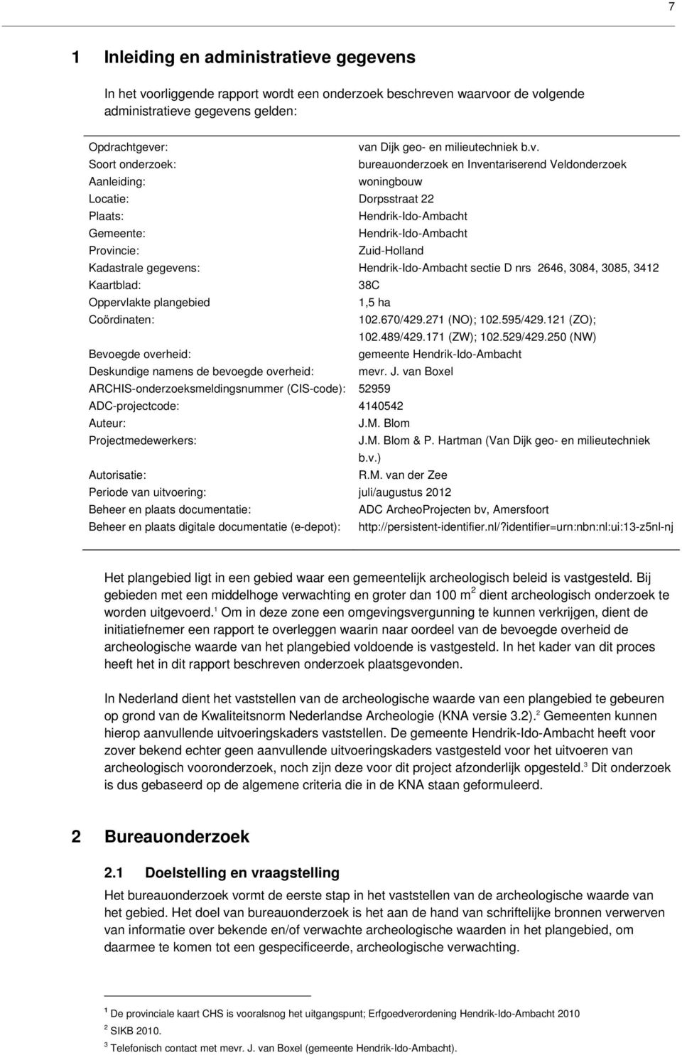 Soort onderzoek: bureauonderzoek en Inventariserend Veldonderzoek Aanleiding: woningbouw Locatie: Dorpsstraat 22 Plaats: Hendrik-Ido-Ambacht Gemeente: Hendrik-Ido-Ambacht Provincie: Zuid-Holland