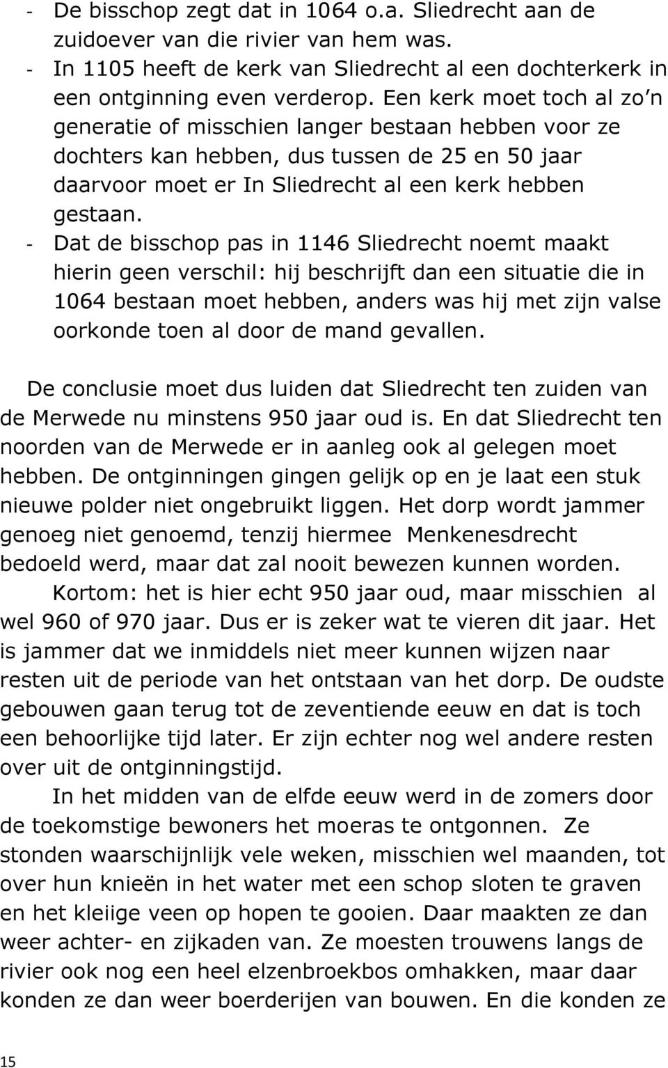 - Dat de bisschop pas in 1146 Sliedrecht noemt maakt hierin geen verschil: hij beschrijft dan een situatie die in 1064 bestaan moet hebben, anders was hij met zijn valse oorkonde toen al door de mand