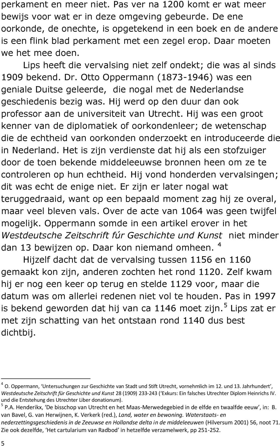 Lips heeft die vervalsing niet zelf ondekt; die was al sinds 1909 bekend. Dr. Otto Oppermann (1873-1946) was een geniale Duitse geleerde, die nogal met de Nederlandse geschiedenis bezig was.