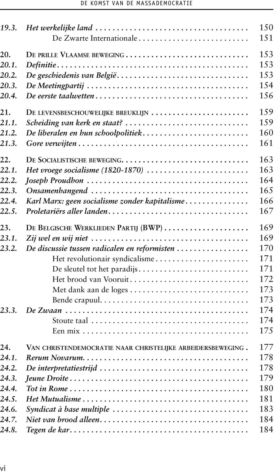 20.4. De eerste taalwetten.................................... 156 21. DE LEVENSBESCHOUWELIJKE BREUKLIJN....................... 159 21.1. Scheiding van kerk en staat?............................. 159 21.2. De liberalen en hun schoolpolitiek.