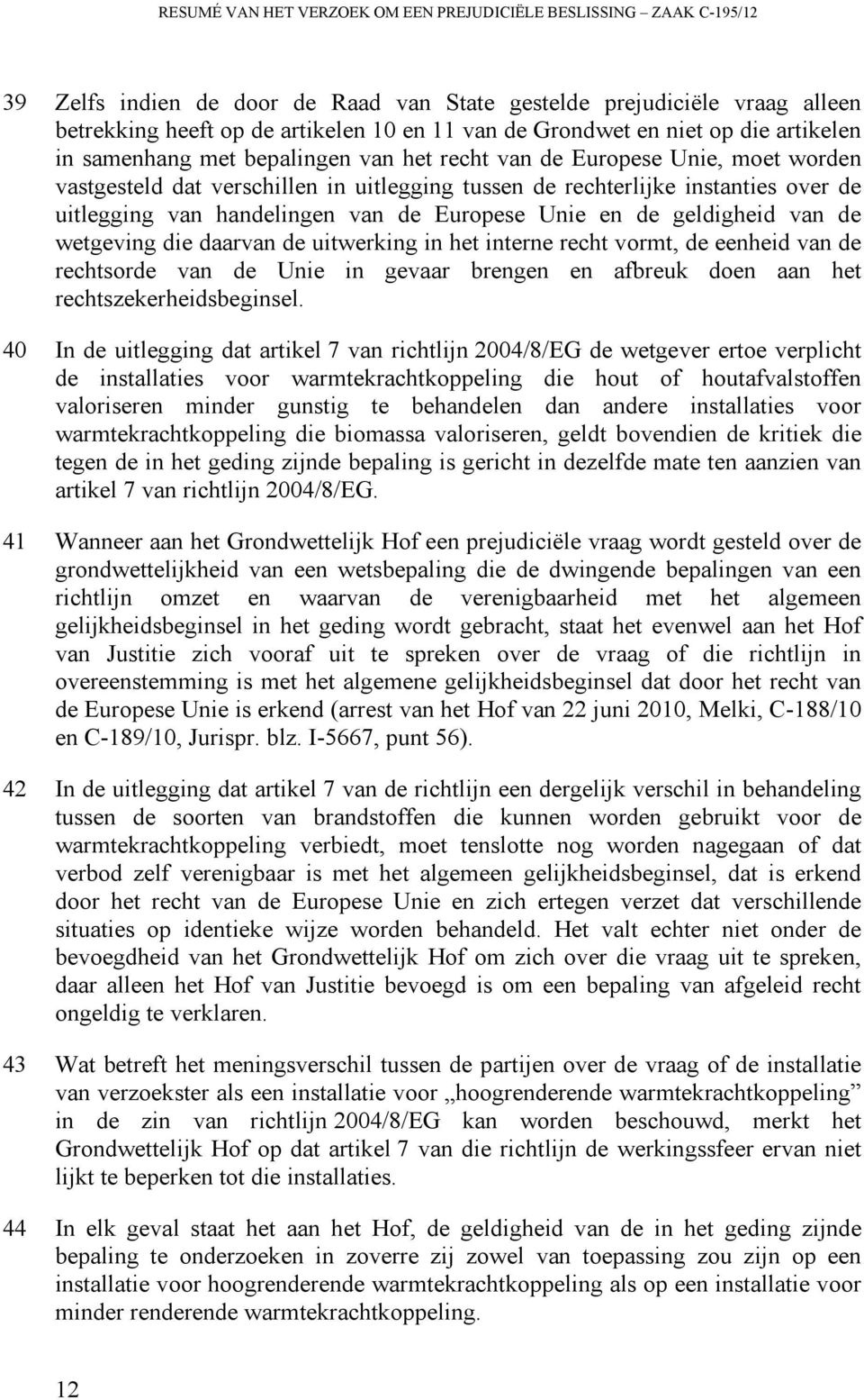 uitlegging van handelingen van de Europese Unie en de geldigheid van de wetgeving die daarvan de uitwerking in het interne recht vormt, de eenheid van de rechtsorde van de Unie in gevaar brengen en