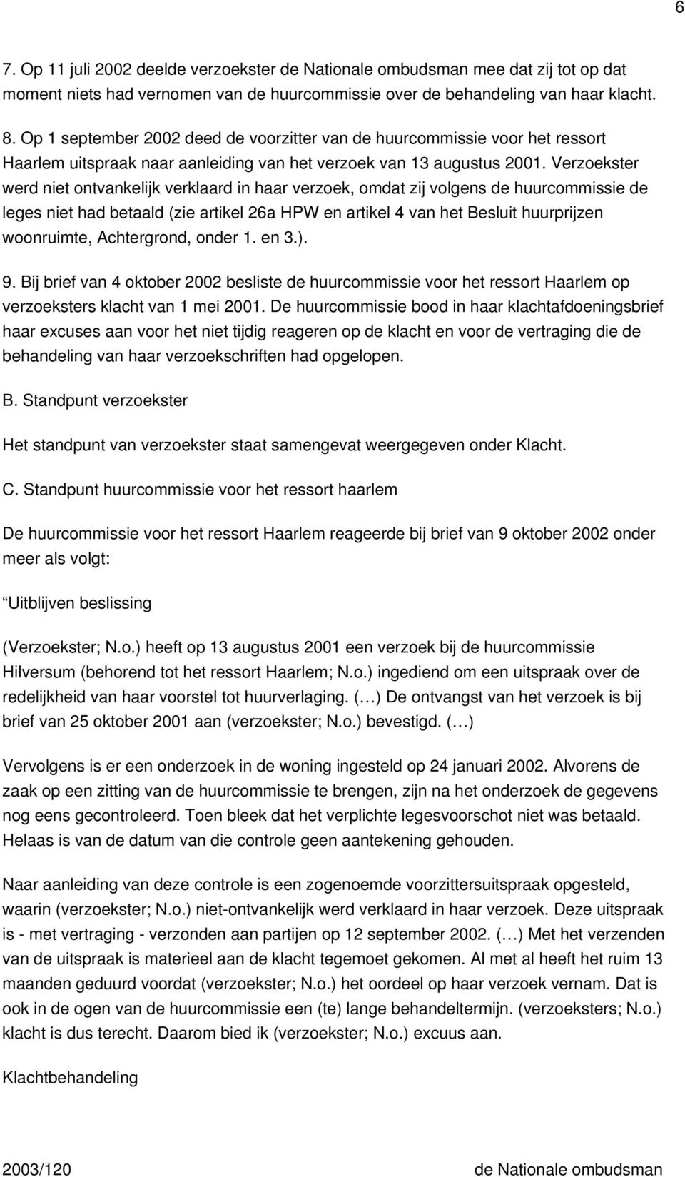 Verzoekster werd niet ontvankelijk verklaard in haar verzoek, omdat zij volgens de huurcommissie de leges niet had betaald (zie artikel 26a HPW en artikel 4 van het Besluit huurprijzen woonruimte,