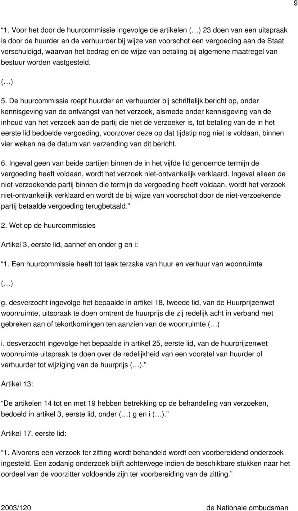 De huurcommissie roept huurder en verhuurder bij schriftelijk bericht op, onder kennisgeving van de ontvangst van het verzoek, alsmede onder kennisgeving van de inhoud van het verzoek aan de partij