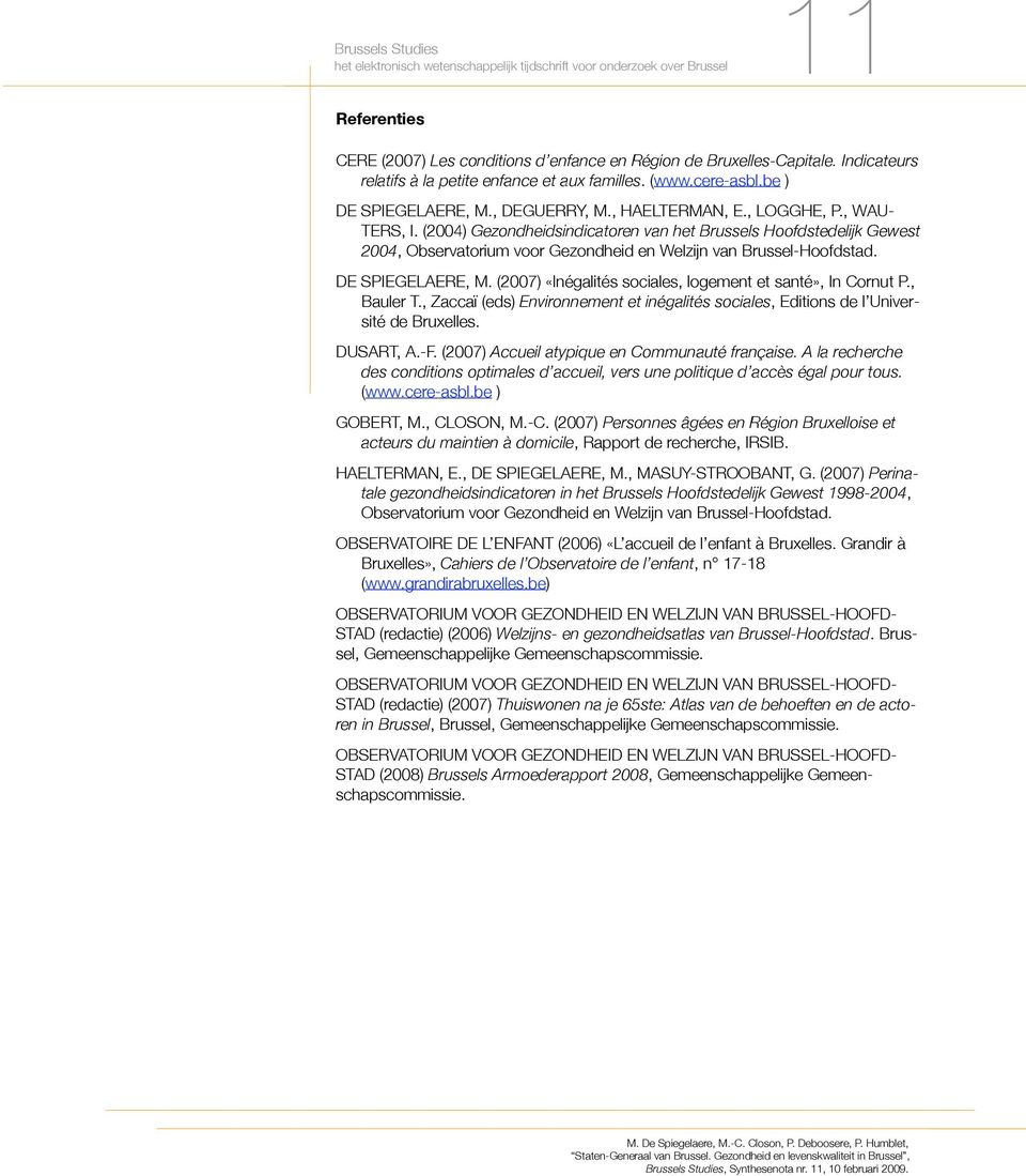 DE SPIEGELAERE, M. (2007) «Inégalités sociales, logement et santé», In Cornut P., Bauler T., Zaccaï (eds) Environnement et inégalités sociales, Editions de l Université de Bruxelles. DUSART, A.-F.