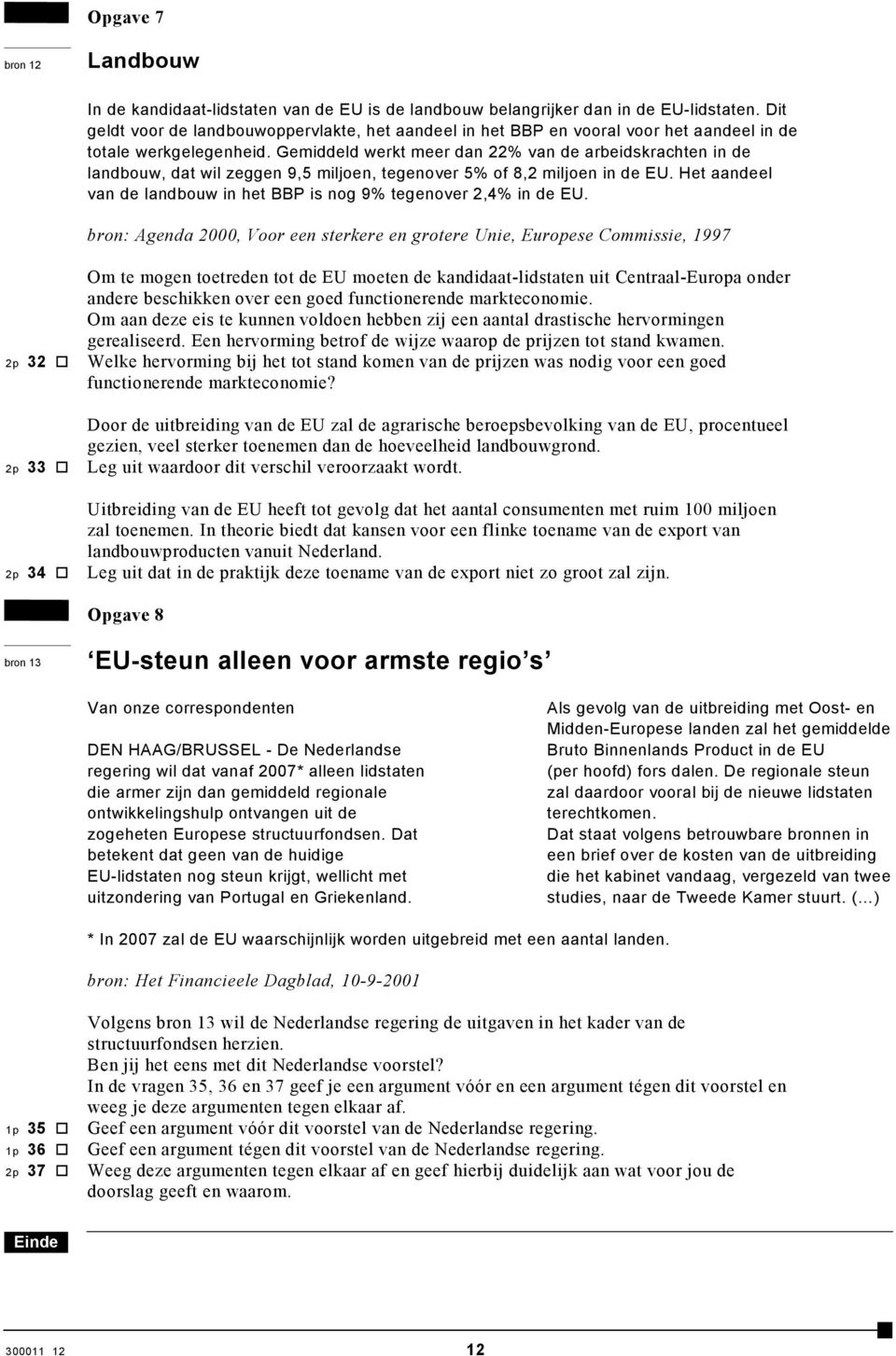 Gemiddeld werkt meer dan 22% van de arbeidskrachten in de landbouw, dat wil zeggen 9,5 miljoen, tegenover 5% of 8,2 miljoen in de EU.