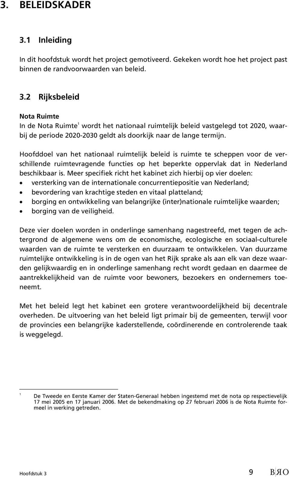 Meer specifiek richt het kabinet zich hierbij op vier doelen: versterking van de internationale concurrentiepositie van Nederland; bevordering van krachtige steden en vitaal platteland; borging en
