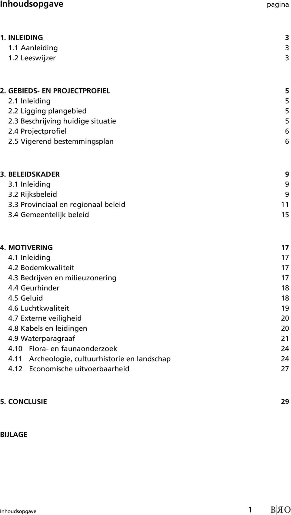 MOTIVERING 17 4.1 Inleiding 17 4.2 Bodemkwaliteit 17 4.3 Bedrijven en milieuzonering 17 4.4 Geurhinder 18 4.5 Geluid 18 4.6 Luchtkwaliteit 19 4.7 Externe veiligheid 20 4.