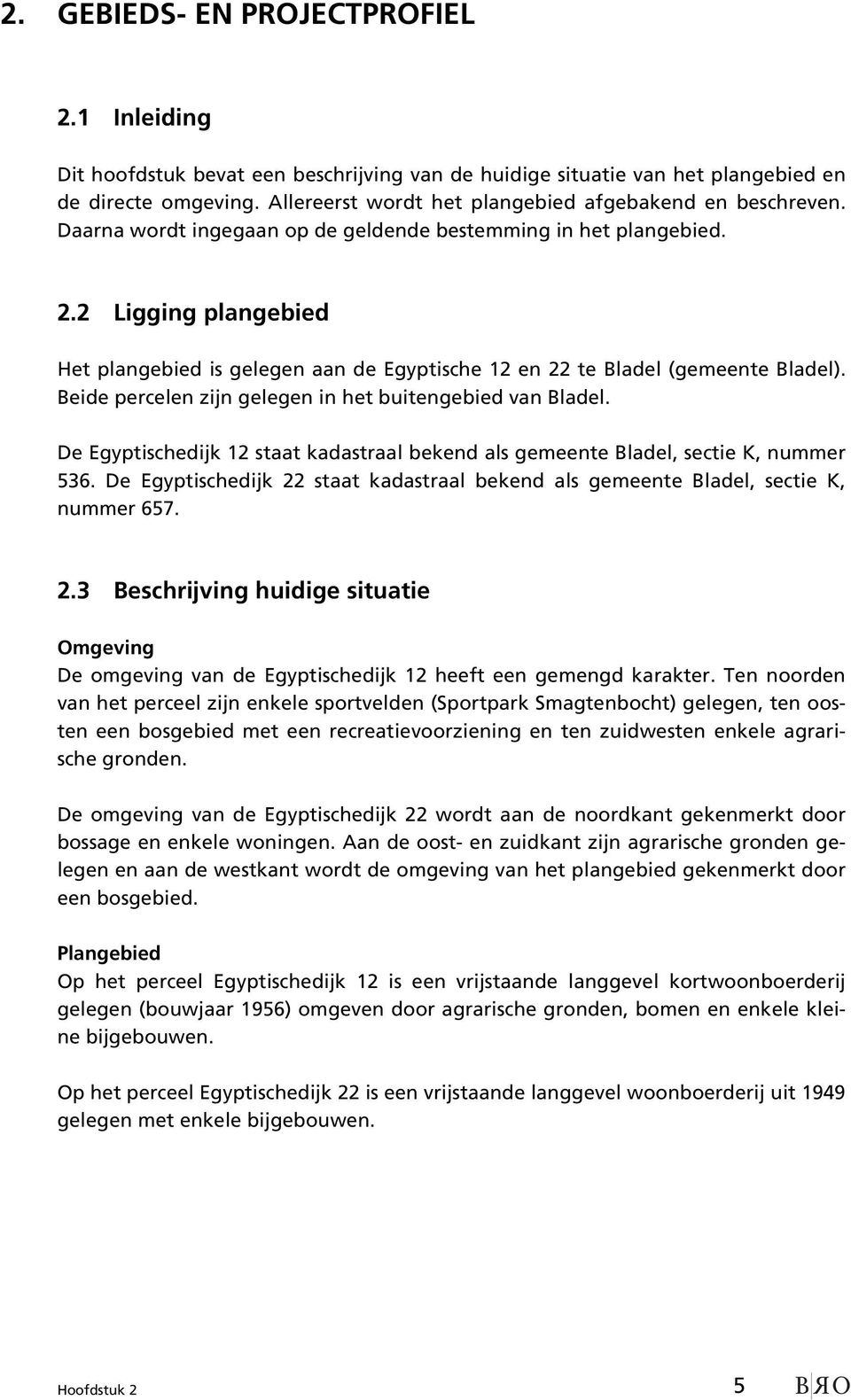 2 Ligging plangebied Het plangebied is gelegen aan de Egyptische 12 en 22 te Bladel (gemeente Bladel). Beide percelen zijn gelegen in het buitengebied van Bladel.