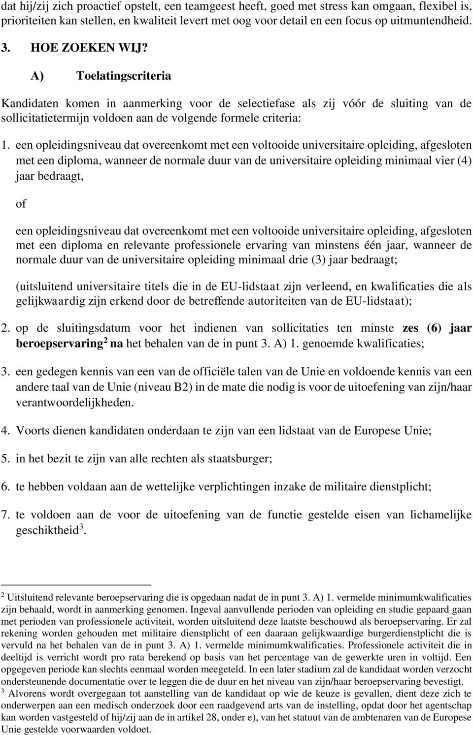 een opleidingsniveau dat overeenkomt met een voltooide universitaire opleiding, afgesloten met een diploma, wanneer de normale duur van de universitaire opleiding minimaal vier (4) jaar bedraagt, of