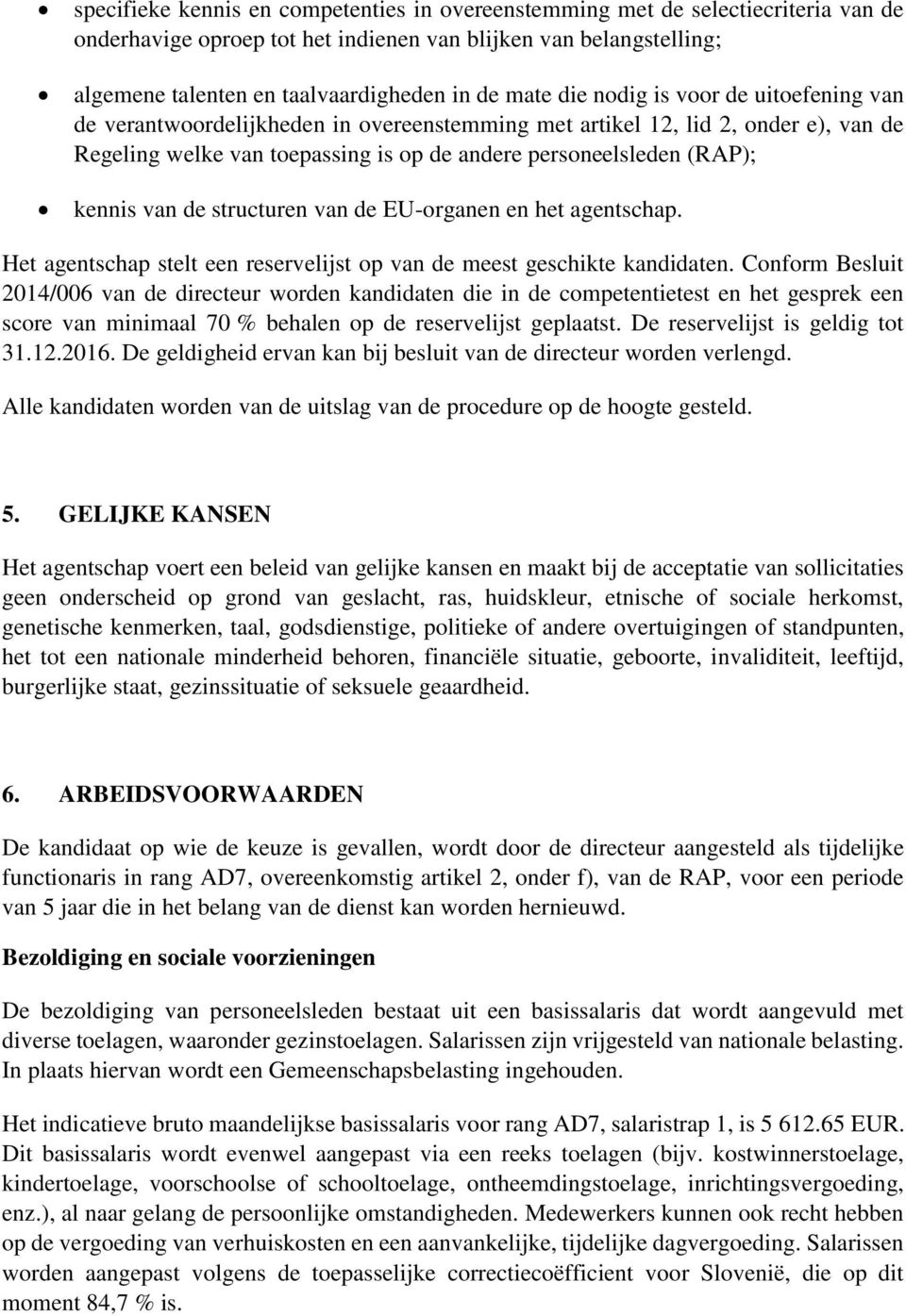 kennis van de structuren van de EU-organen en het agentschap. Het agentschap stelt een reservelijst op van de meest geschikte kandidaten.