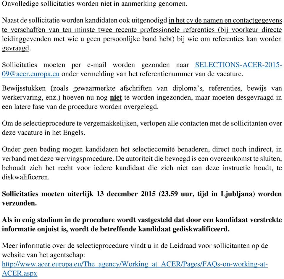 leidinggevenden met wie u geen persoonlijke band hebt) bij wie om referenties kan worden gevraagd. Sollicitaties moeten per e-mail worden gezonden naar SELECTIONS-ACER-2015-09@acer.europa.