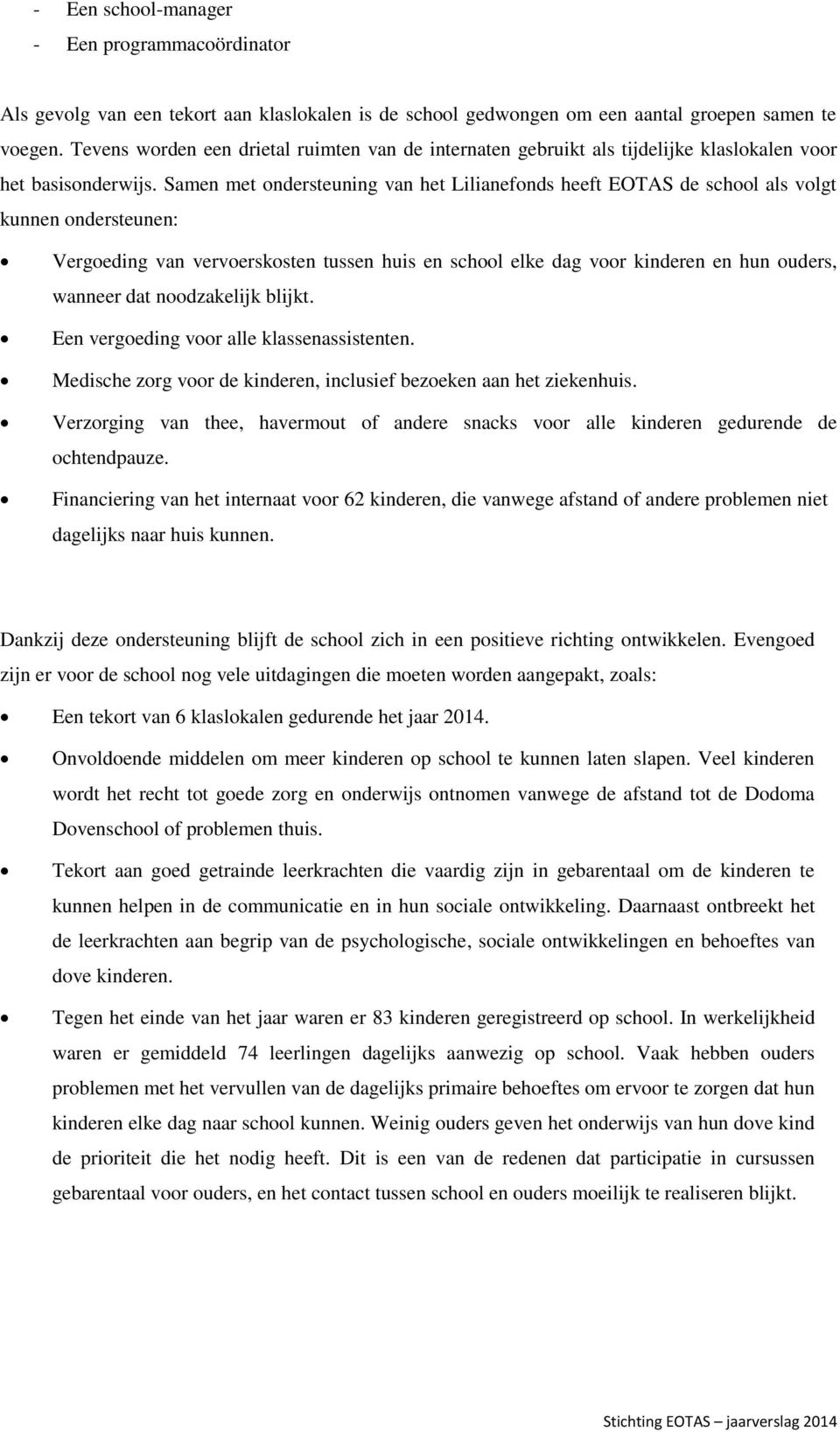 Samen met ondersteuning van het Lilianefonds heeft EOTAS de school als volgt kunnen ondersteunen: Vergoeding van vervoerskosten tussen huis en school elke dag voor kinderen en hun ouders, wanneer dat