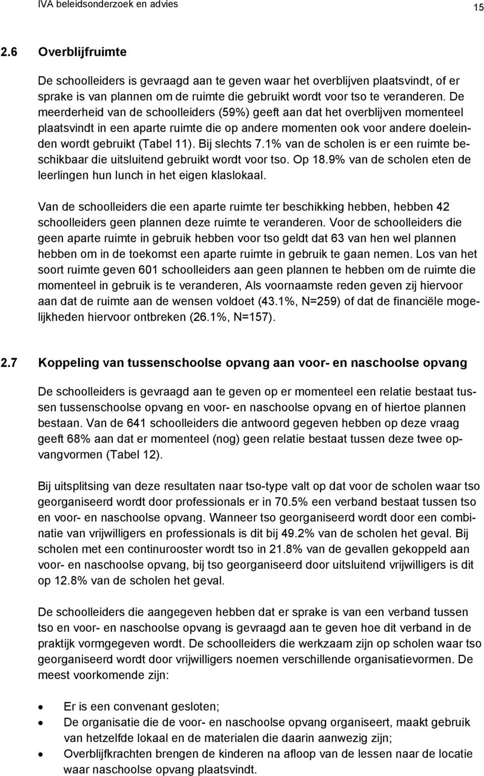 De meerderheid van de schoolleiders (59%) geeft aan dat het overblijven momenteel plaatsvindt in een aparte ruimte die op andere momenten ook voor andere doeleinden wordt gebruikt (Tabel 11).