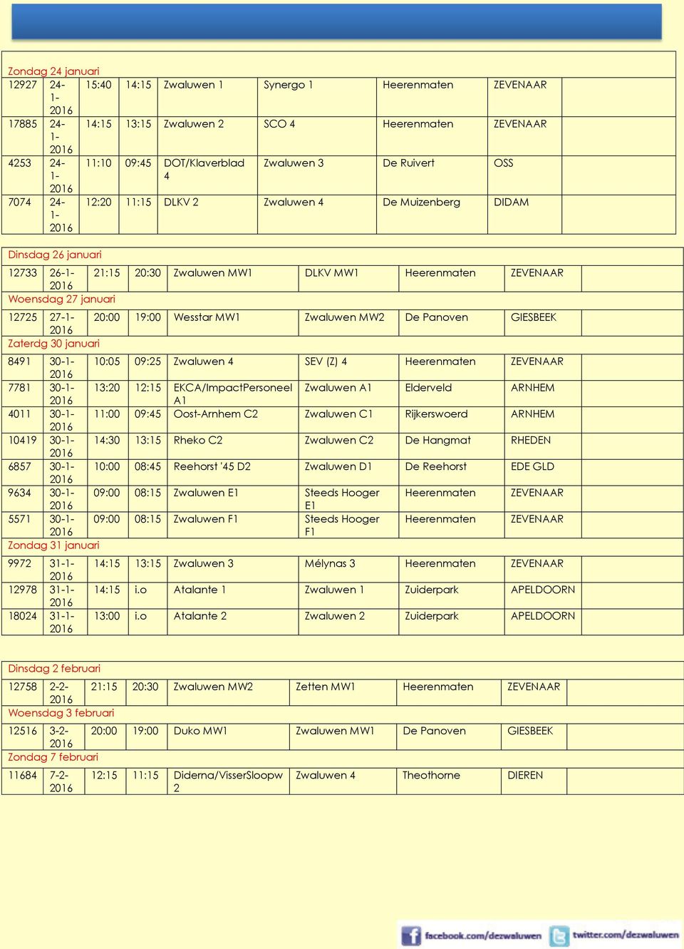 Zwaluwen MW2 De Panoven GIESBEEK Zaterdg 30 januari 8491 30-10:05 09:25 Zwaluwen 4 SEV (Z) 4 Heerenmaten ZEVENAAR 7781 30-13:20 12:15 EKCA/ImpactPersoneel Zwaluwen A1 Elderveld ARNHEM A1 4011