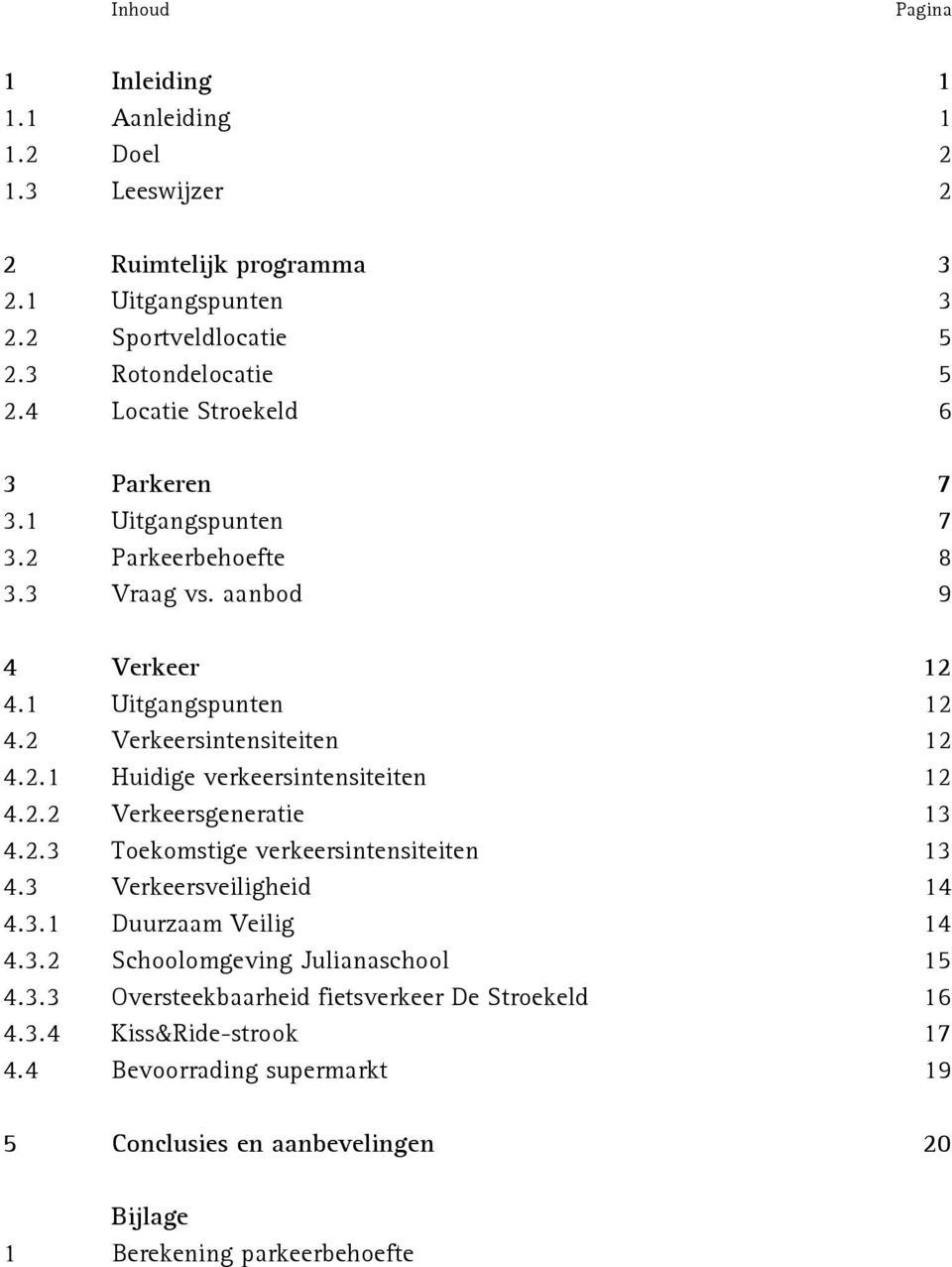 2.2 Verkeersgeneratie 13 4.2.3 Toekomstige verkeersintensiteiten 13 4.3 Verkeersveiligheid 14 4.3.1 Duurzaam Veilig 14 4.3.2 Schoolomgeving Julianaschool 15 4.3.3 Oversteekbaarheid fietsverkeer De Stroekeld 16 4.