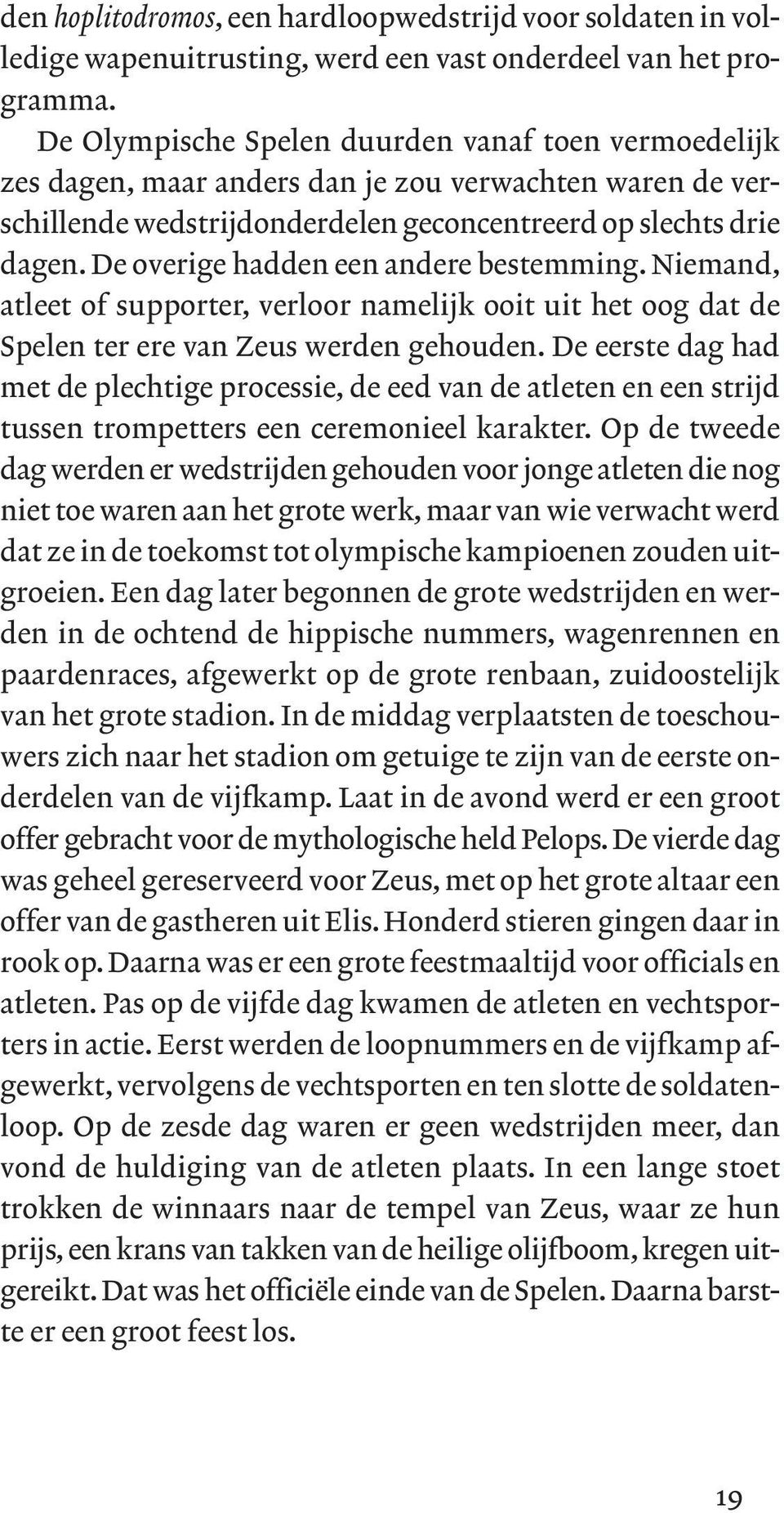 De overige hadden een andere bestemming. Niemand, atleet of supporter, verloor namelijk ooit uit het oog dat de Spelen ter ere van Zeus werden gehouden.