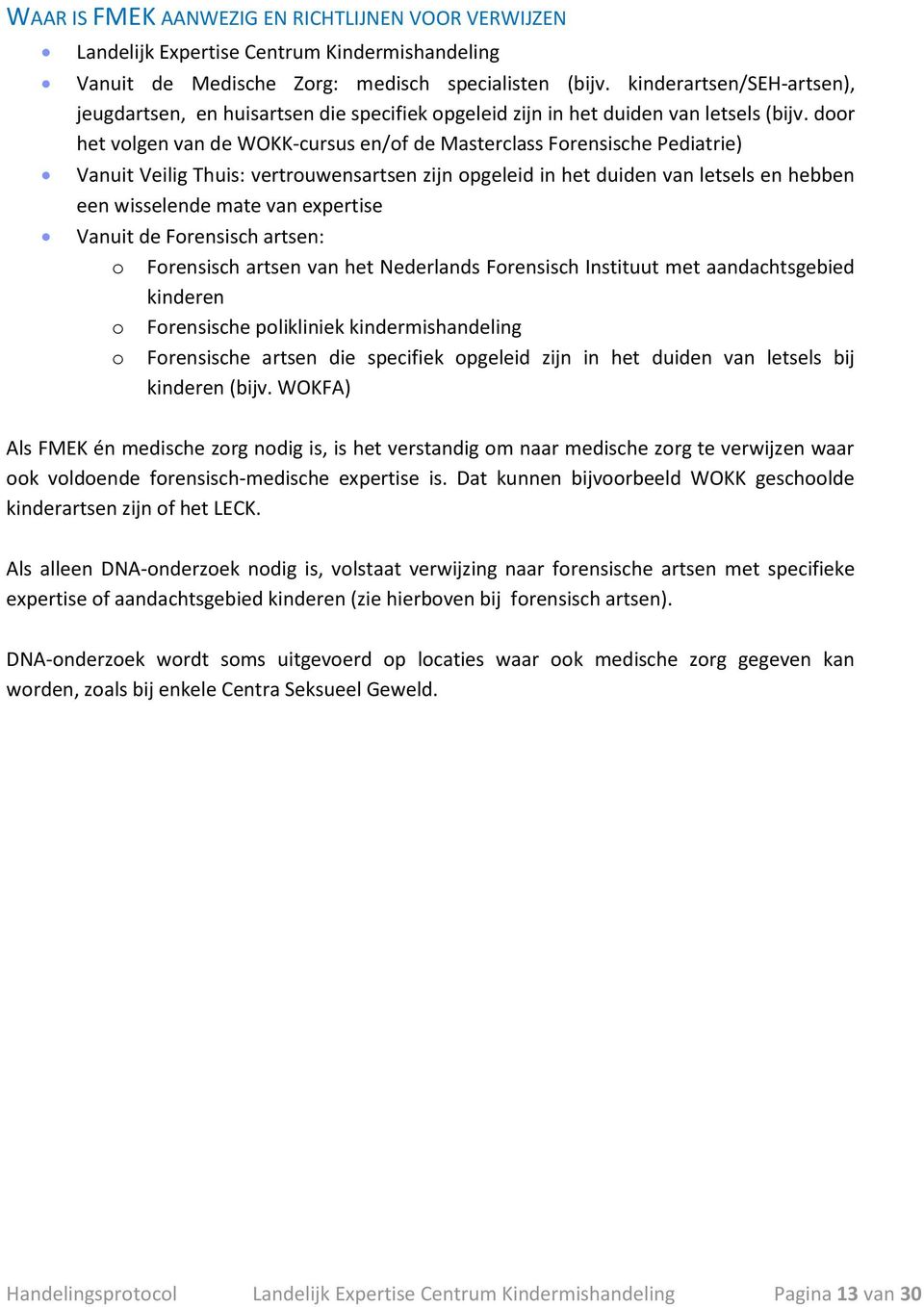 door het volgen van de WOKK-cursus en/of de Masterclass Forensische Pediatrie) Vanuit Veilig Thuis: vertrouwensartsen zijn opgeleid in het duiden van letsels en hebben een wisselende mate van