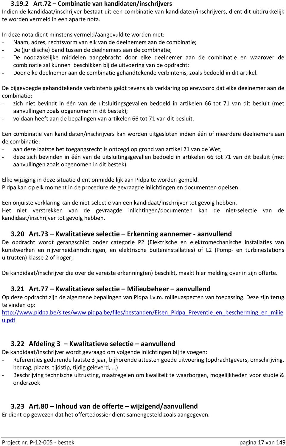 In deze nota dient minstens vermeld/aangevuld te worden met: - Naam, adres, rechtsvorm van elk van de deelnemers aan de combinatie; - De (juridische) band tussen de deelnemers aan de combinatie; - De