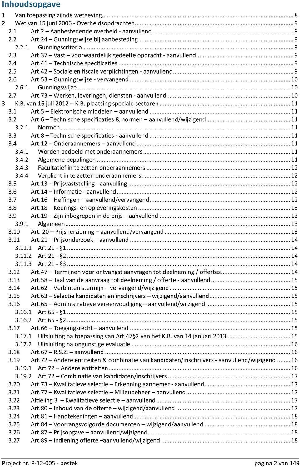 .. 9 2.6 Art.53 Gunningswijze - vervangend... 10 2.6.1 Gunningswijze... 10 2.7 Art.73 Werken, leveringen, diensten - aanvullend... 10 3 K.B. van 16 juli 2012 K.B. plaatsing speciale sectoren... 11 3.