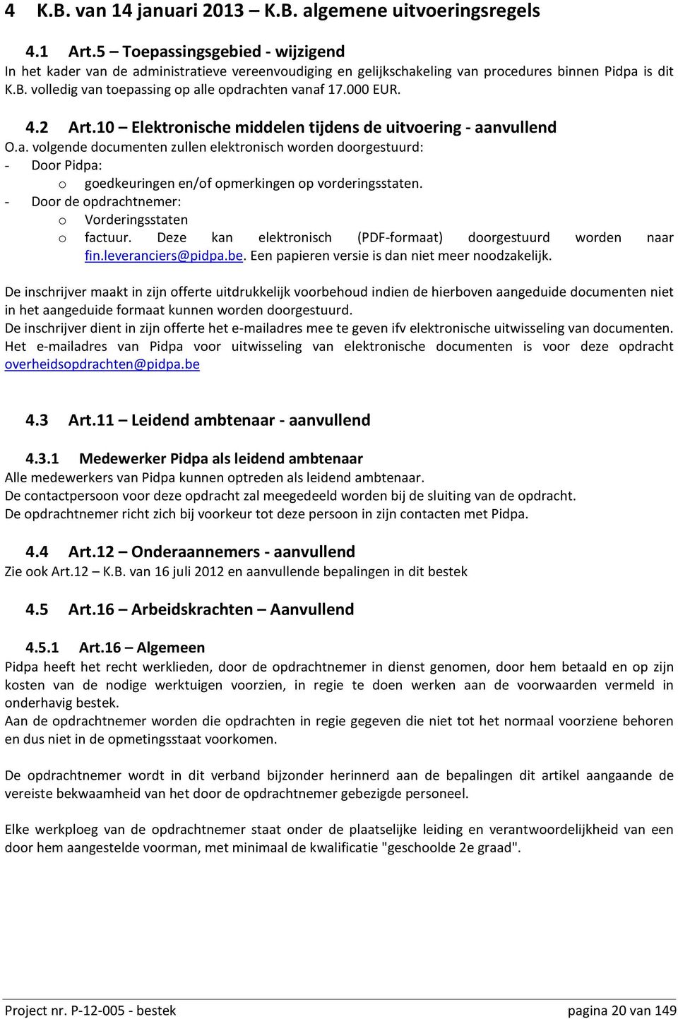 000 EUR. 4.2 Art.10 Elektronische middelen tijdens de uitvoering - aanvullend O.a. volgende documenten zullen elektronisch worden doorgestuurd: - Door Pidpa: o goedkeuringen en/of opmerkingen op vorderingsstaten.