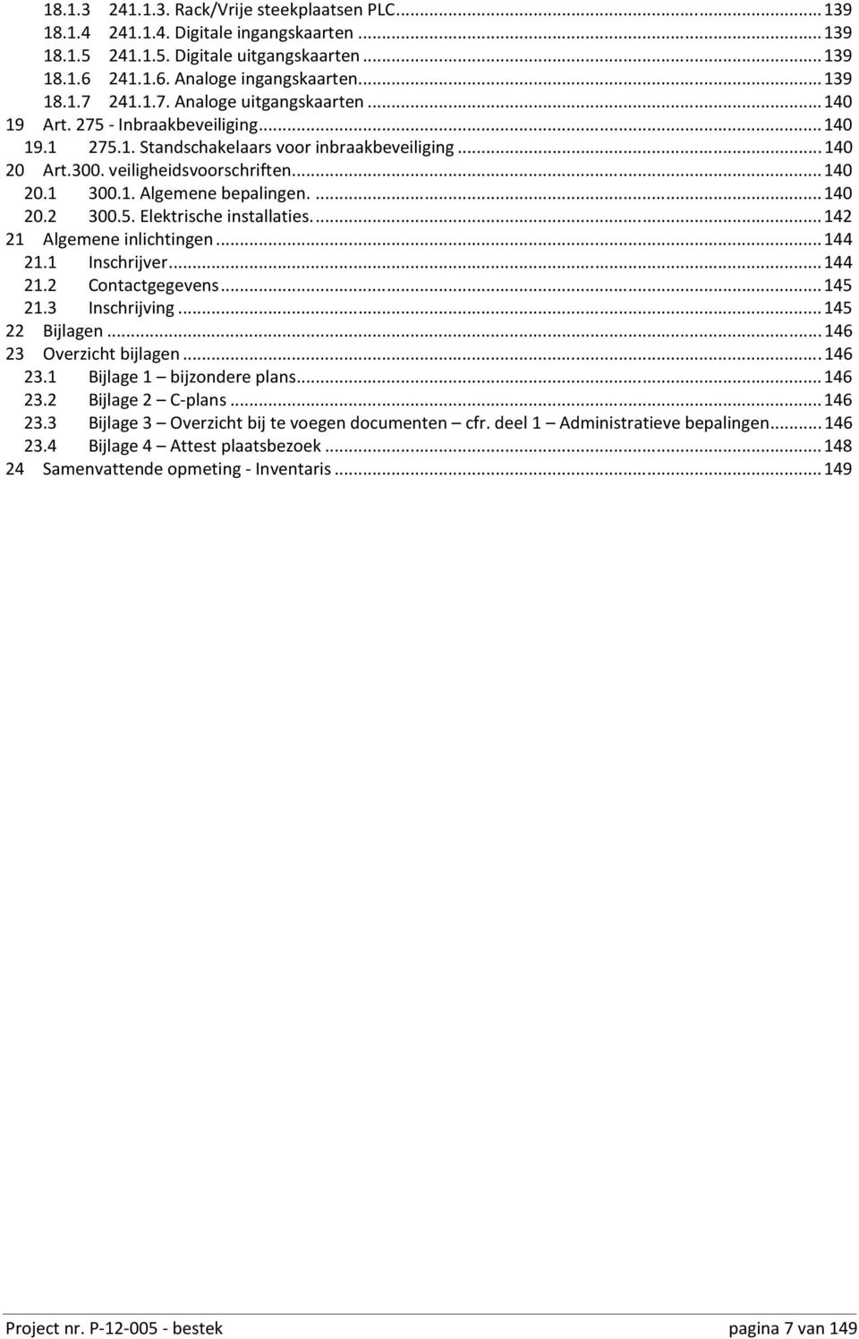 ... 140 20.2 300.5. Elektrische installaties.... 142 21 Algemene inlichtingen... 144 21.1 Inschrijver... 144 21.2 Contactgegevens... 145 21.3 Inschrijving... 145 22 Bijlagen.