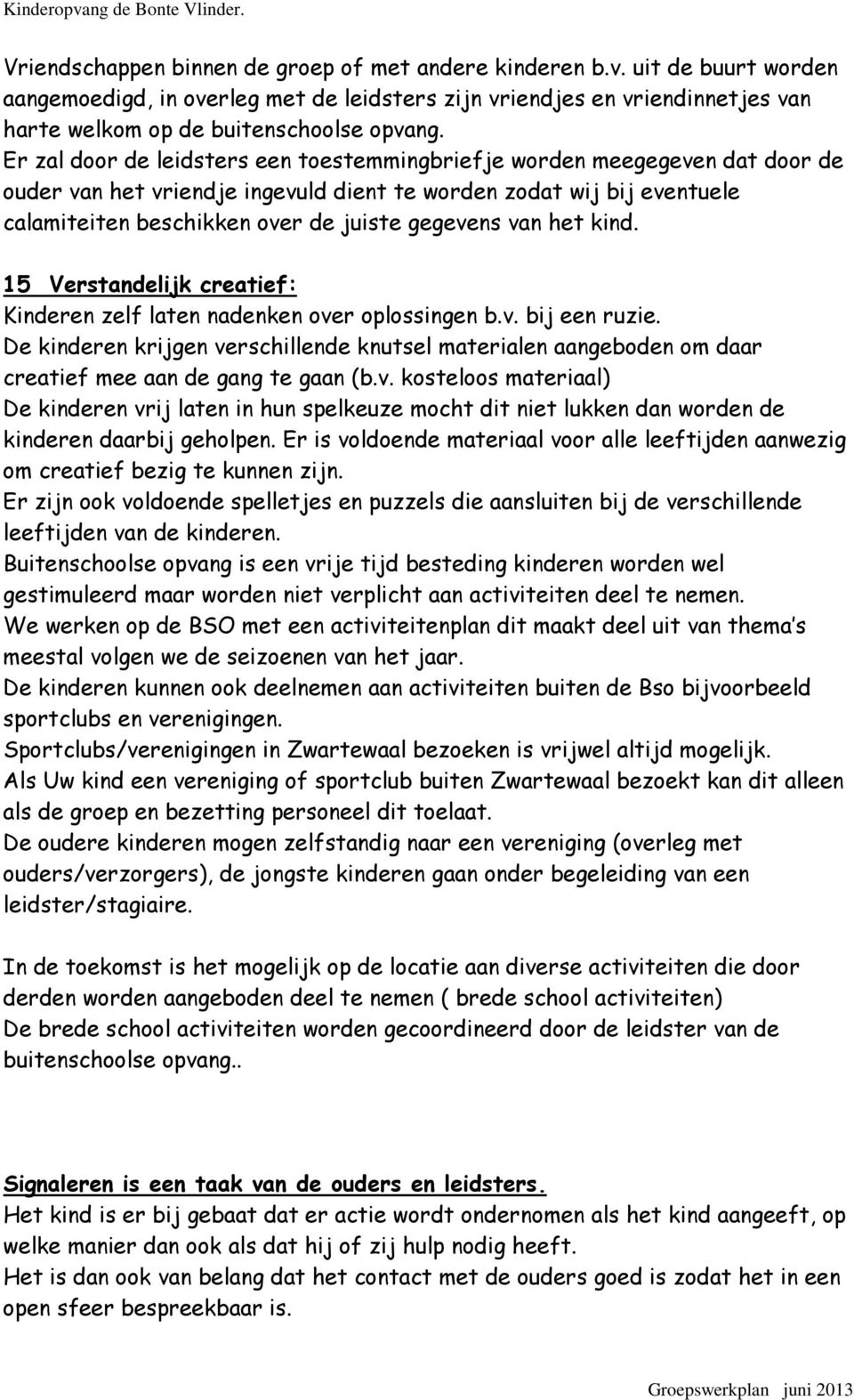 van het kind. 15 Verstandelijk creatief: Kinderen zelf laten nadenken over oplossingen b.v. bij een ruzie.